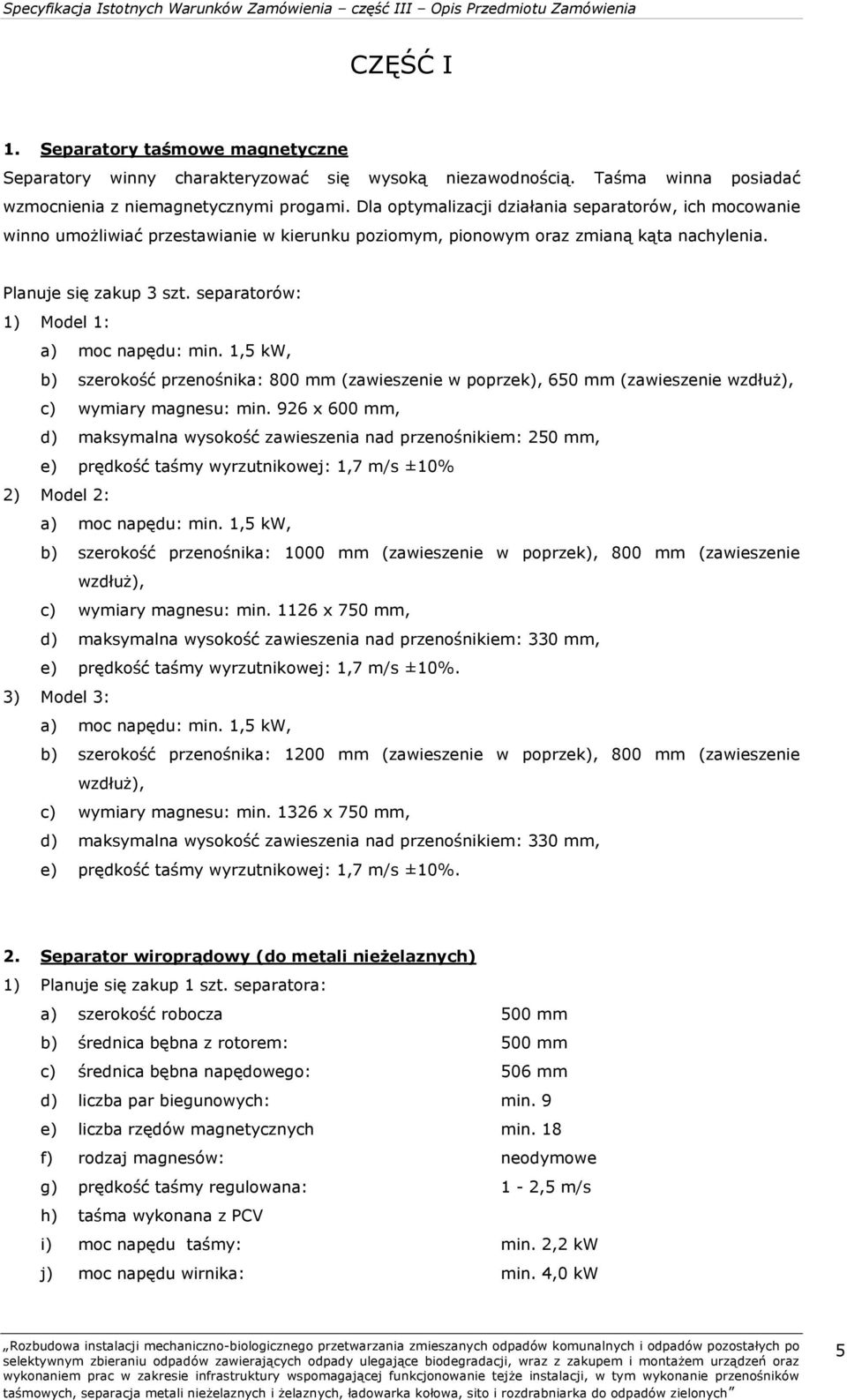 separatorów: 1) Model 1: a) moc napędu: min. 1,5 kw, b) szerokość przenośnika: 800 mm (zawieszenie w poprzek), 650 mm (zawieszenie wzdłuż), c) wymiary magnesu: min.