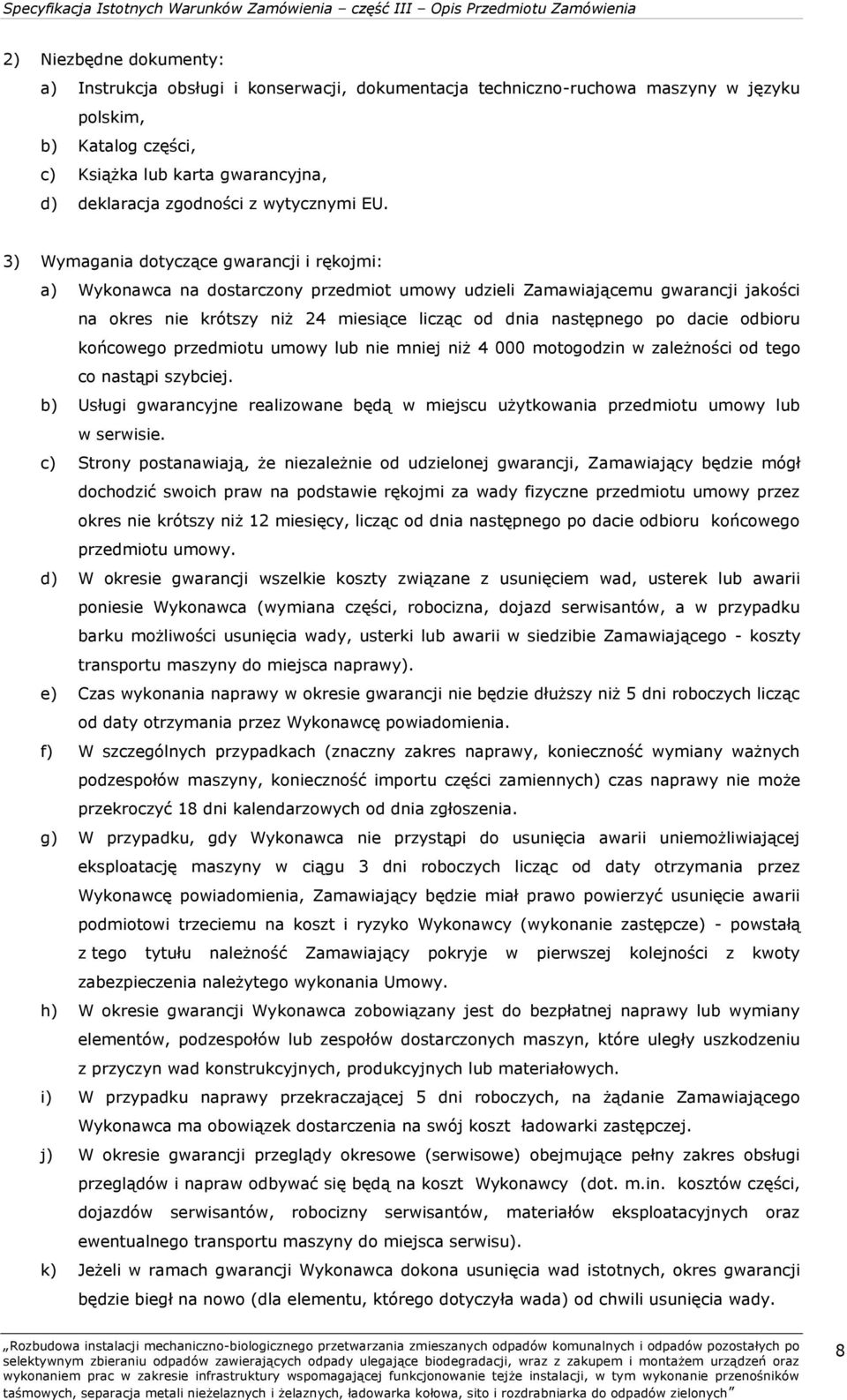 3) Wymagania dotyczące gwarancji i rękojmi: a) Wykonawca na dostarczony przedmiot umowy udzieli Zamawiającemu gwarancji jakości na okres nie krótszy niż 24 miesiące licząc od dnia następnego po dacie