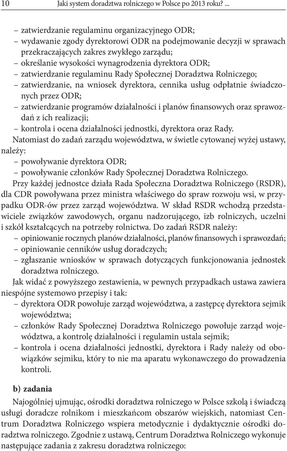 dyrektora ODR; zatwierdzanie regulaminu Rady Społecznej Doradztwa Rolniczego; zatwierdzanie, na wniosek dyrektora, cennika usług odpłatnie świadczonych przez ODR; zatwierdzanie programów działalności