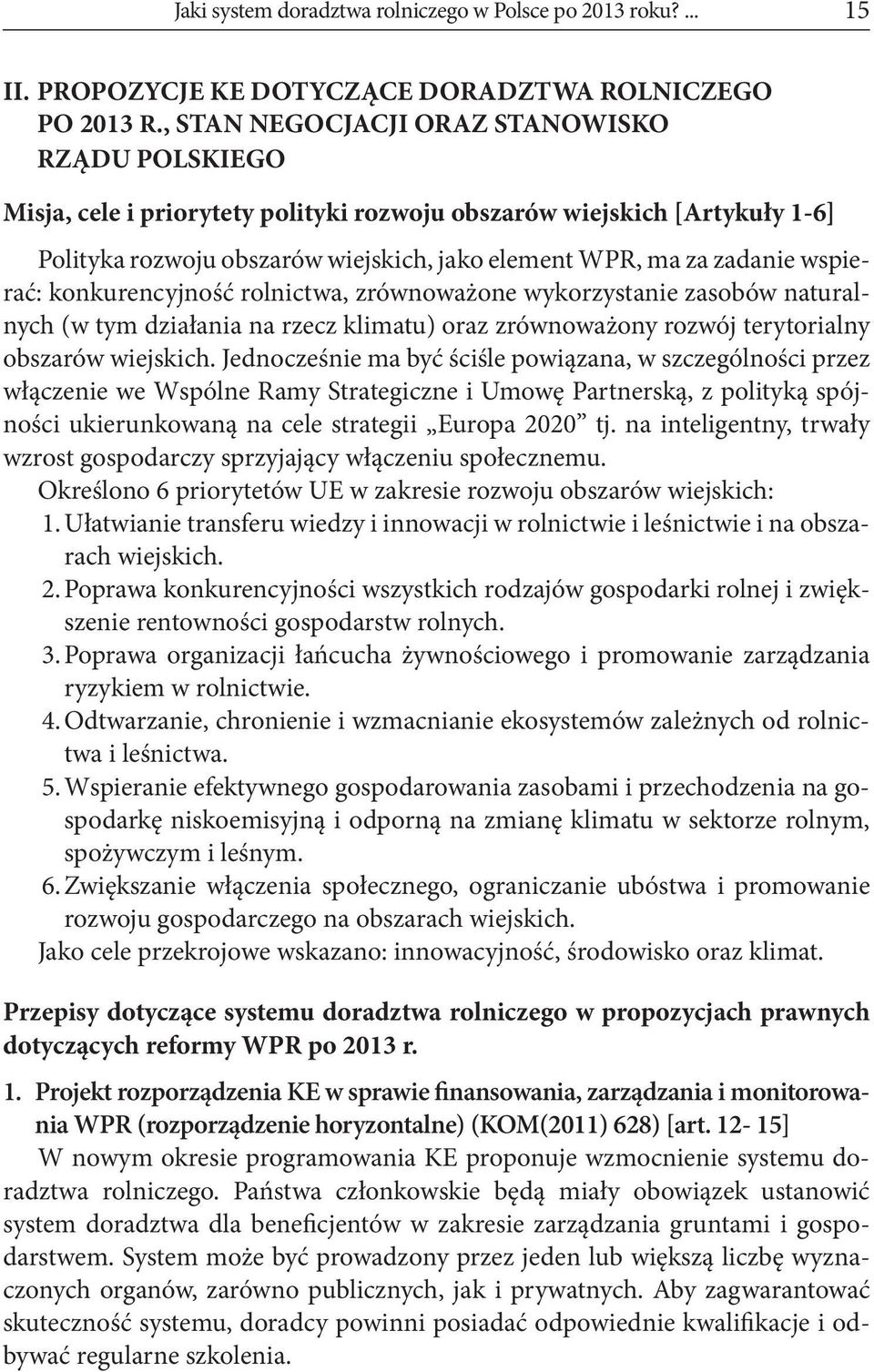 wspierać: konkurencyjność rolnictwa, zrównoważone wykorzystanie zasobów naturalnych (w tym działania na rzecz klimatu) oraz zrównoważony rozwój terytorialny obszarów wiejskich.