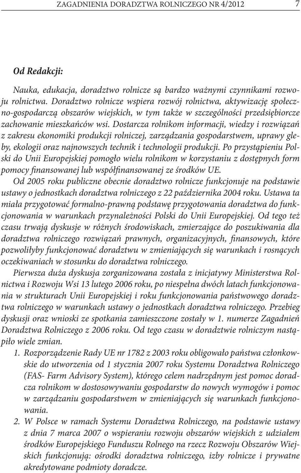 Dostarcza rolnikom informacji, wiedzy i rozwiązań z zakresu ekonomiki produkcji rolniczej, zarządzania gospodarstwem, uprawy gleby, ekologii oraz najnowszych technik i technologii produkcji.