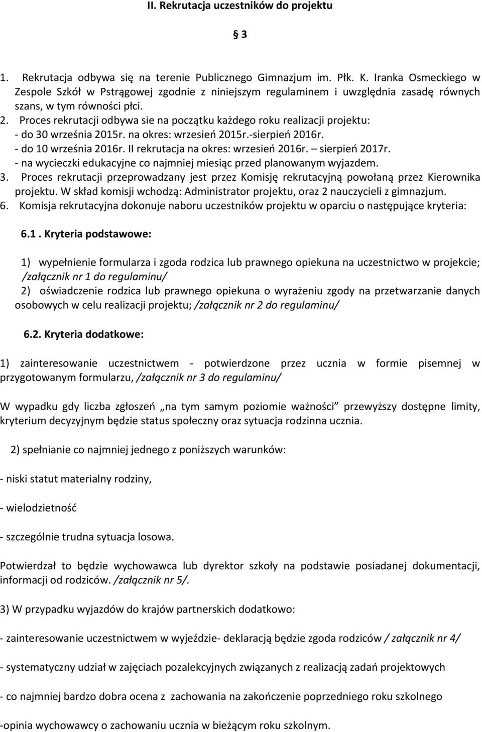 Proces rekrutacji odbywa sie na początku każdego roku realizacji projektu: - do 30 września 2015r. na okres: wrzesień 2015r.-sierpień 2016r. - do 10 września 2016r.