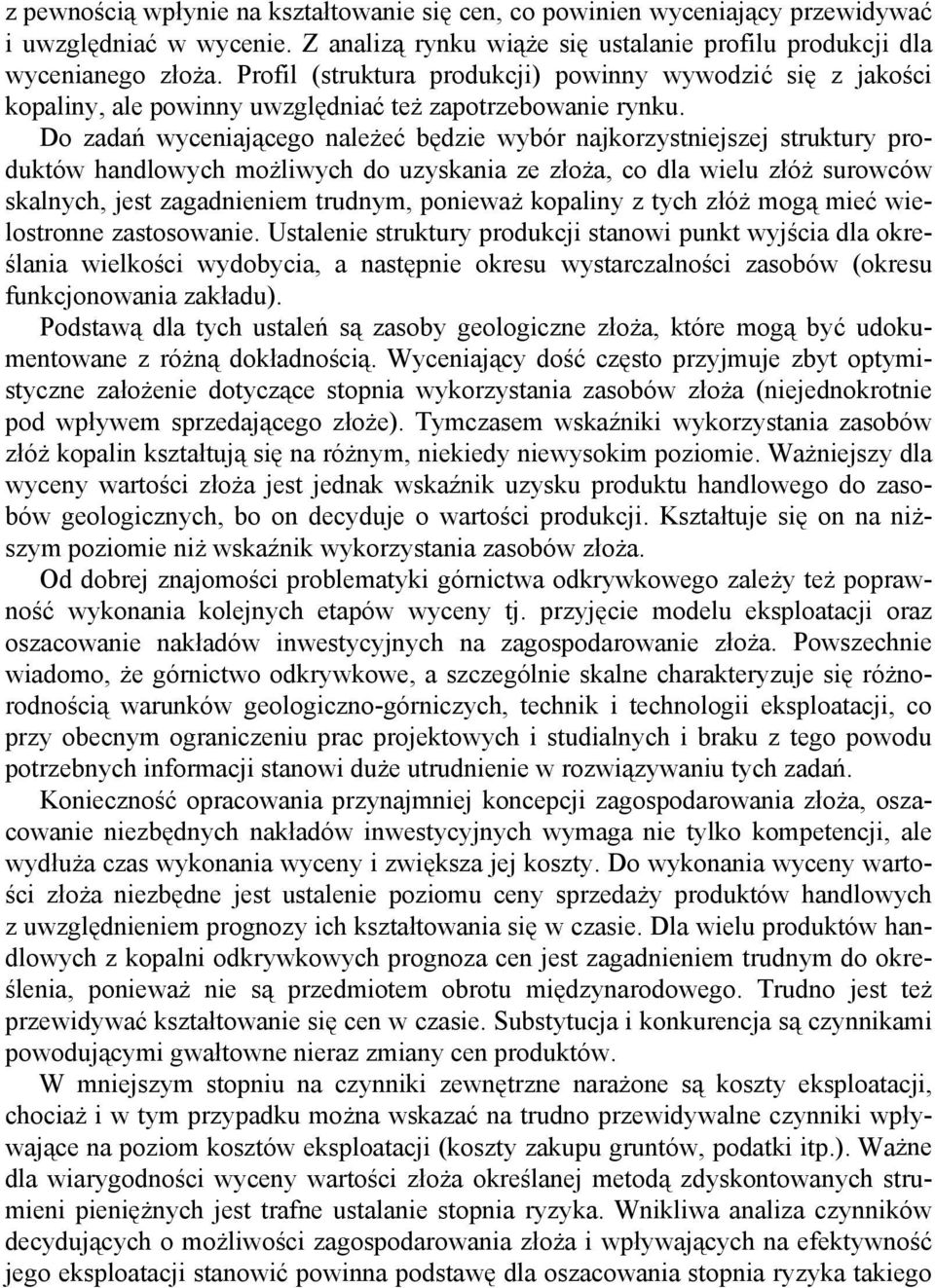 Do zadań wyceniającego należeć będzie wybór najkorzystniejszej struktury produktów handlowych możliwych do uzyskania ze złoża, co dla wielu złóż surowców skalnych, jest zagadnieniem trudnym, ponieważ