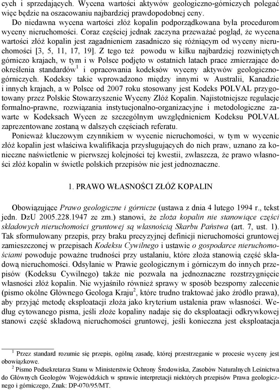 Coraz częściej jednak zaczyna przeważać pogląd, że wycena wartości złóż kopalin jest zagadnieniem zasadniczo się różniącym od wyceny nieruchomości [3, 5, 11, 17, 19].