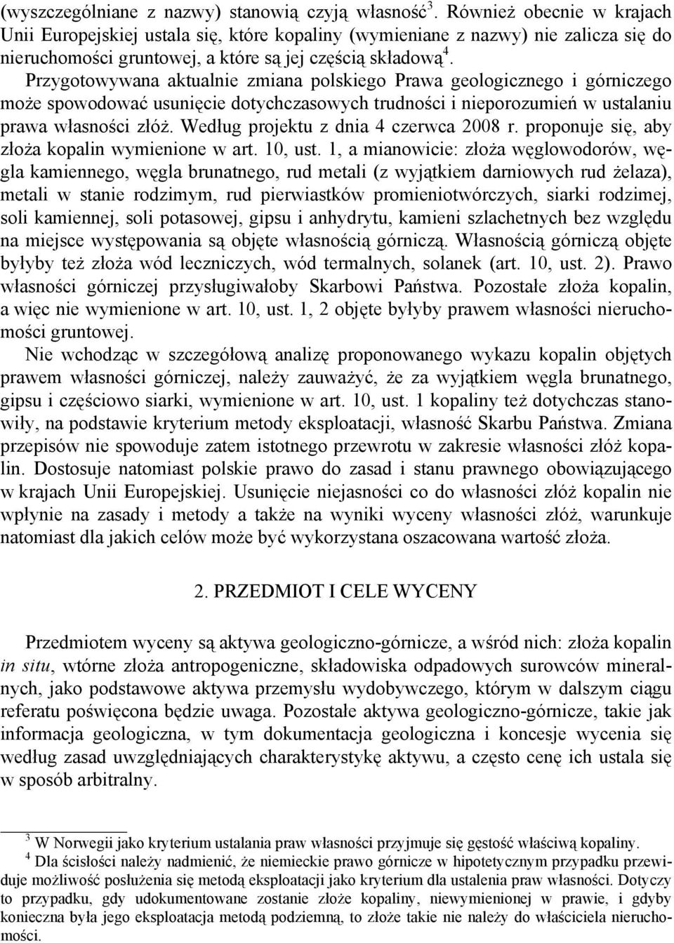 Przygotowywana aktualnie zmiana polskiego Prawa geologicznego i górniczego może spowodować usunięcie dotychczasowych trudności i nieporozumień w ustalaniu prawa własności złóż.