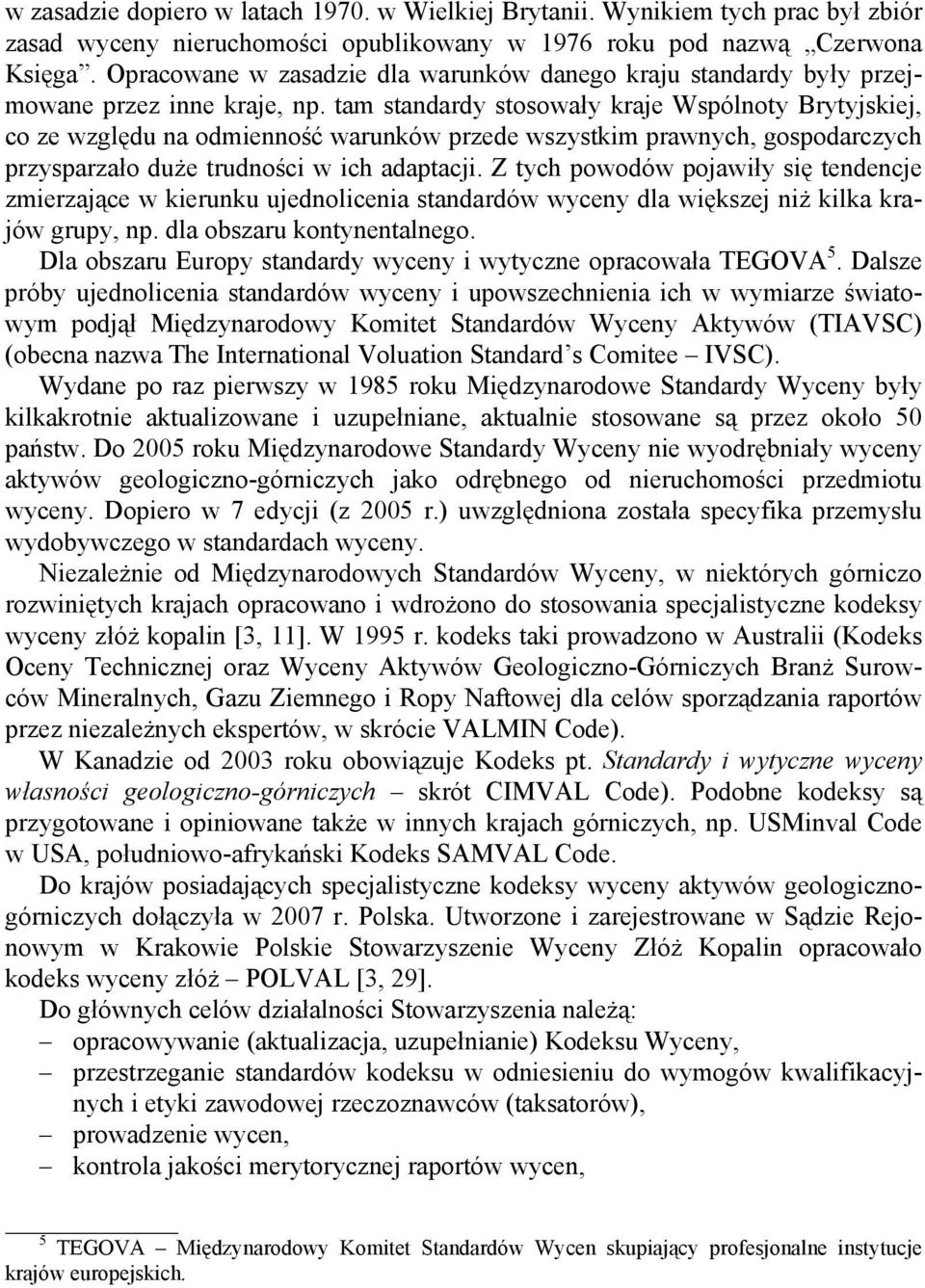 tam standardy stosowały kraje Wspólnoty Brytyjskiej, co ze względu na odmienność warunków przede wszystkim prawnych, gospodarczych przysparzało duże trudności w ich adaptacji.