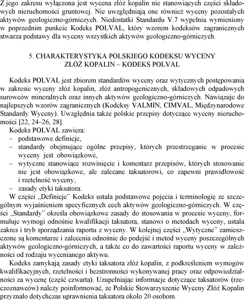 CHARAKTERYSTYKA POLSKIEGO KODEKSU WYCENY ZŁÓŻ KOPALIN KODEKS POLVAL Kodeks POLVAL jest zbiorem standardów wyceny oraz wytycznych postępowania w zakresie wyceny złóż kopalin, złóż antropogenicznych,