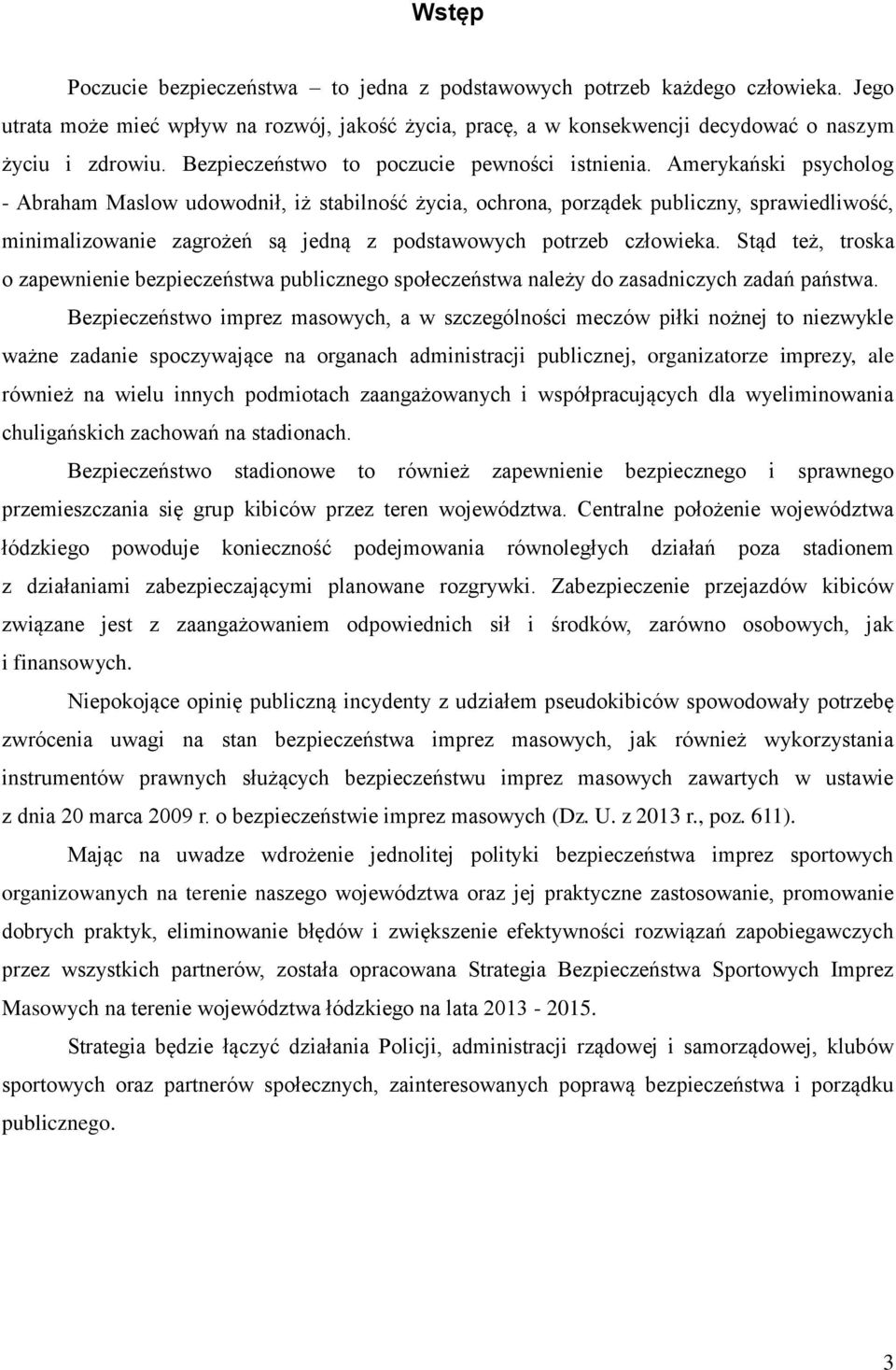 Amerykański psycholog - Abraham Maslow udowodnił, iż stabilność życia, ochrona, porządek publiczny, sprawiedliwość, minimalizowanie zagrożeń są jedną z podstawowych potrzeb człowieka.