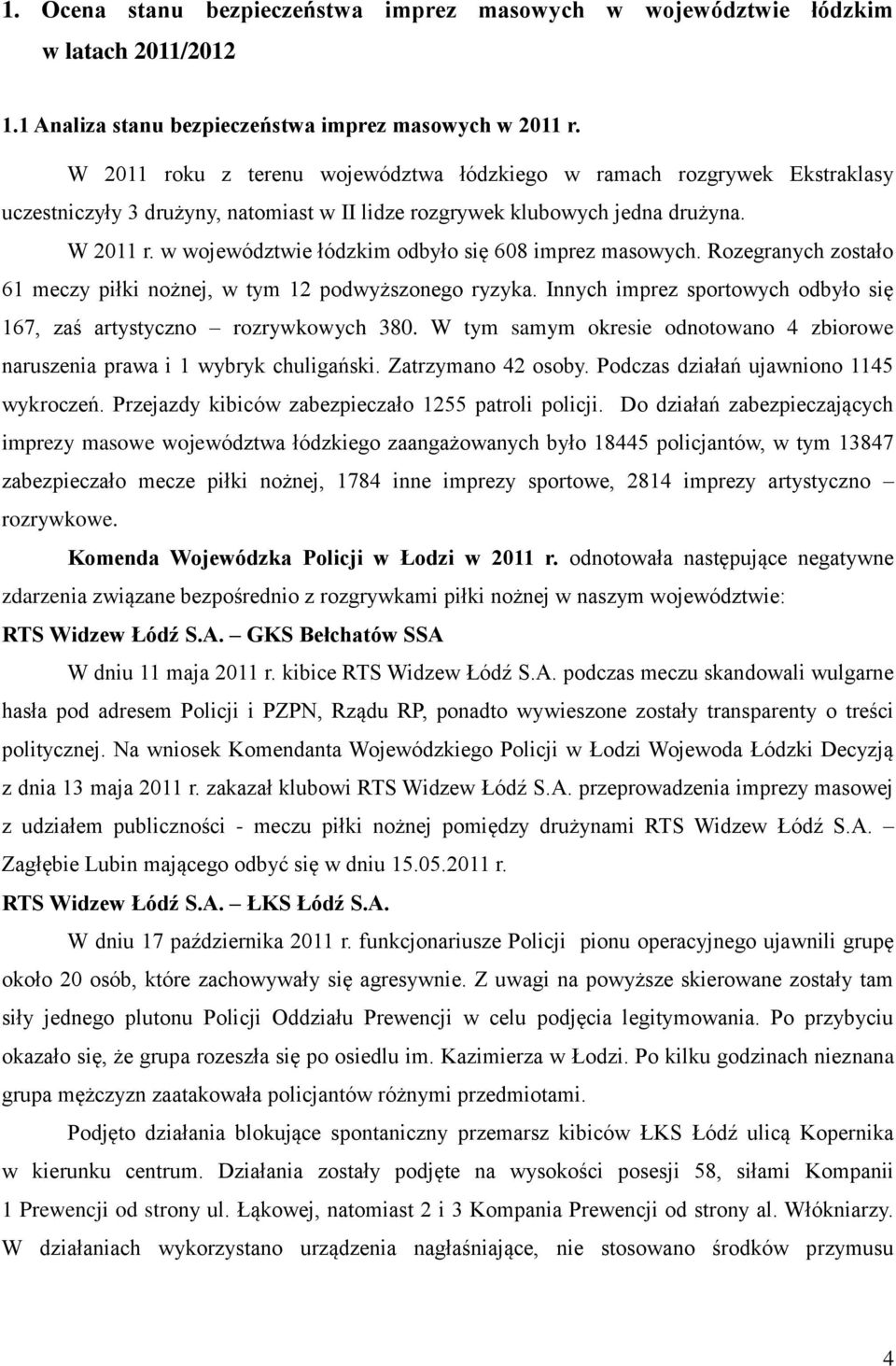 w województwie łódzkim odbyło się 608 imprez masowych. Rozegranych zostało 61 meczy piłki nożnej, w tym 12 podwyższonego ryzyka.