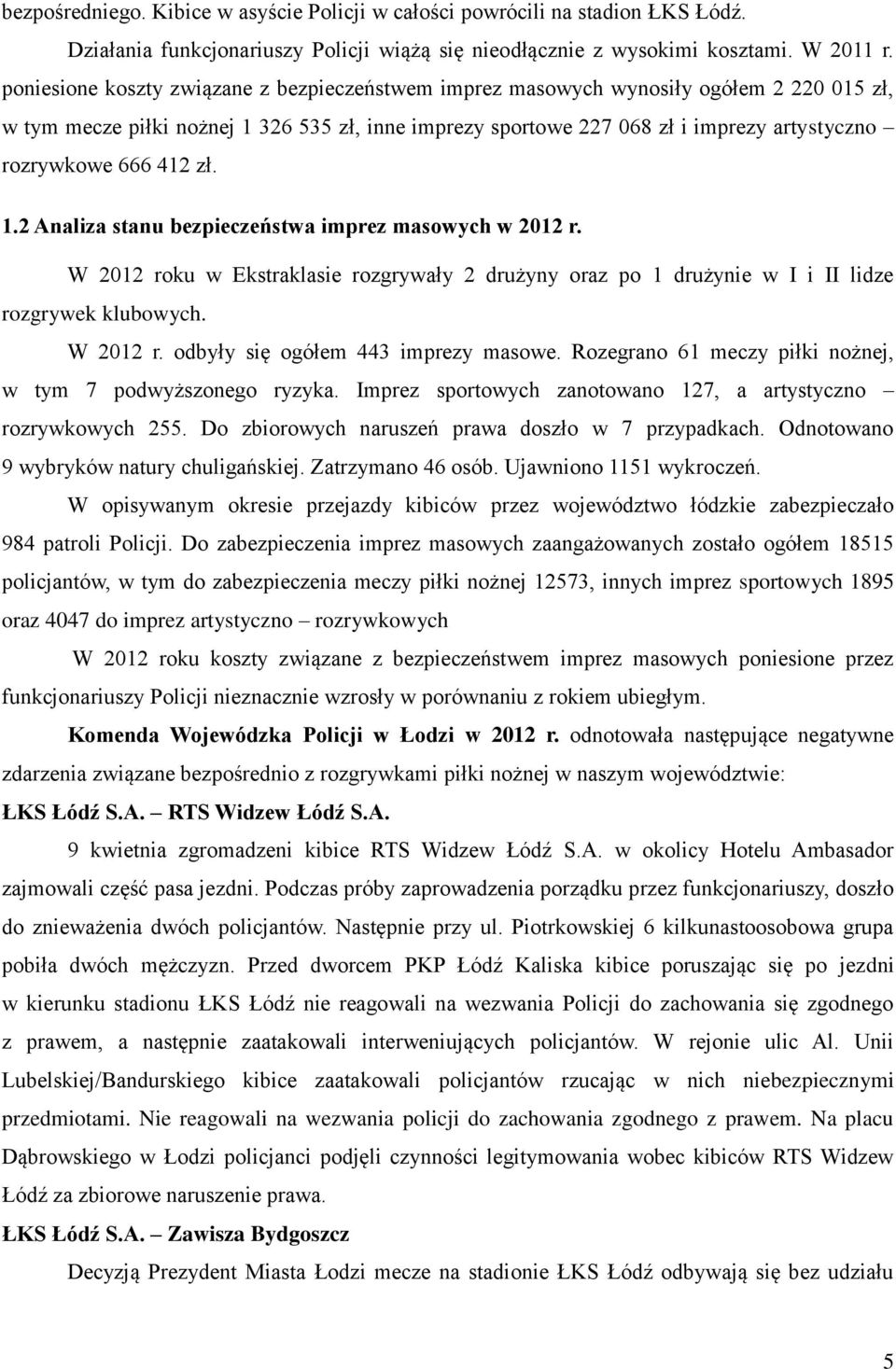 412 zł. 1.2 Analiza stanu bezpieczeństwa imprez masowych w 2012 r. W 2012 roku w Ekstraklasie rozgrywały 2 drużyny oraz po 1 drużynie w I i II lidze rozgrywek klubowych. W 2012 r. odbyły się ogółem 443 imprezy masowe.