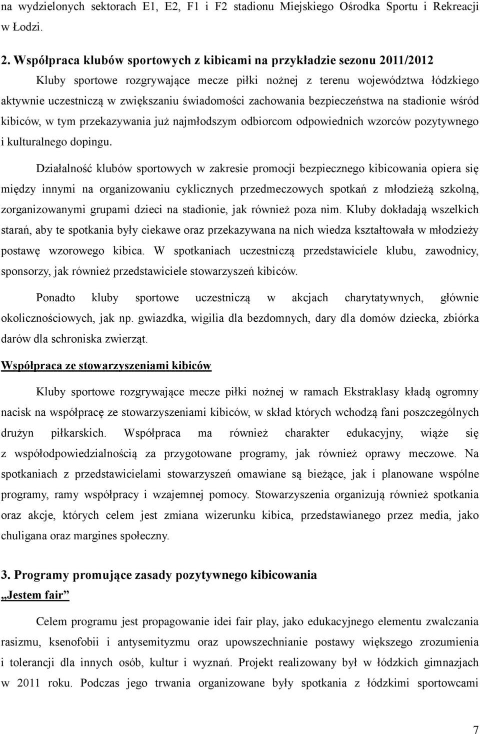 zachowania bezpieczeństwa na stadionie wśród kibiców, w tym przekazywania już najmłodszym odbiorcom odpowiednich wzorców pozytywnego i kulturalnego dopingu.