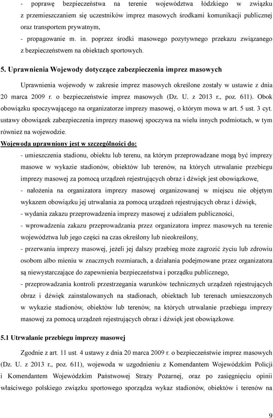 Uprawnienia Wojewody dotyczące zabezpieczenia imprez masowych Uprawnienia wojewody w zakresie imprez masowych określone zostały w ustawie z dnia 20 marca 2009 r. o bezpieczeństwie imprez masowych (Dz.