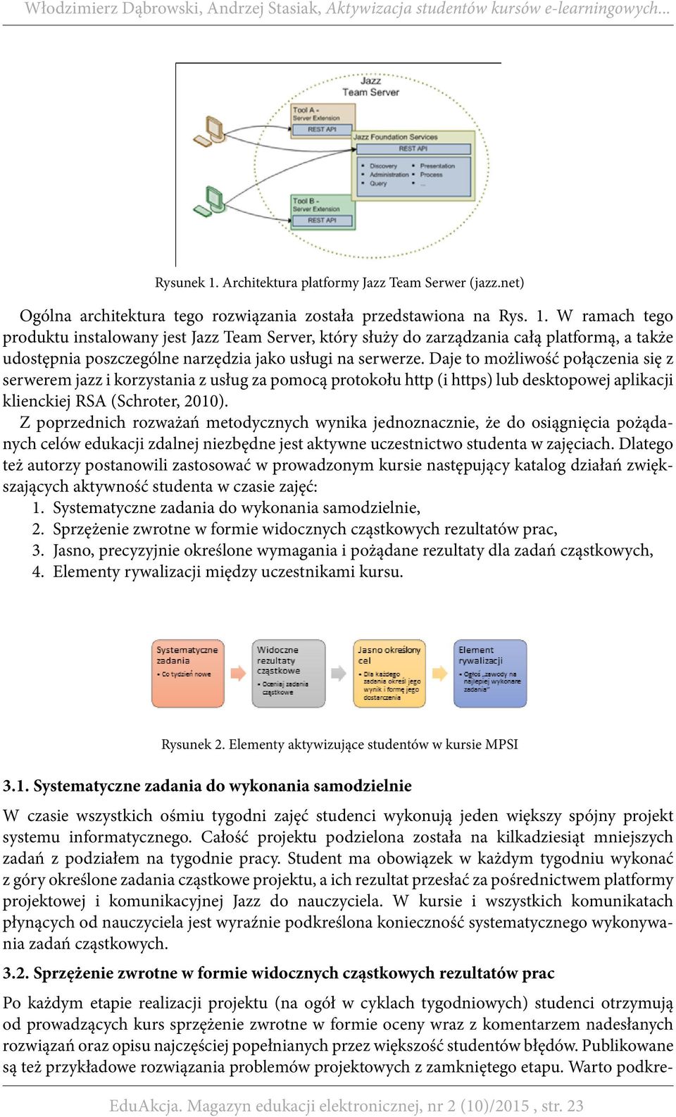 Z poprzednich rozważań metodycznych wynika jednoznacznie, że do osiągnięcia pożądanych celów edukacji zdalnej niezbędne jest aktywne uczestnictwo studenta w zajęciach.