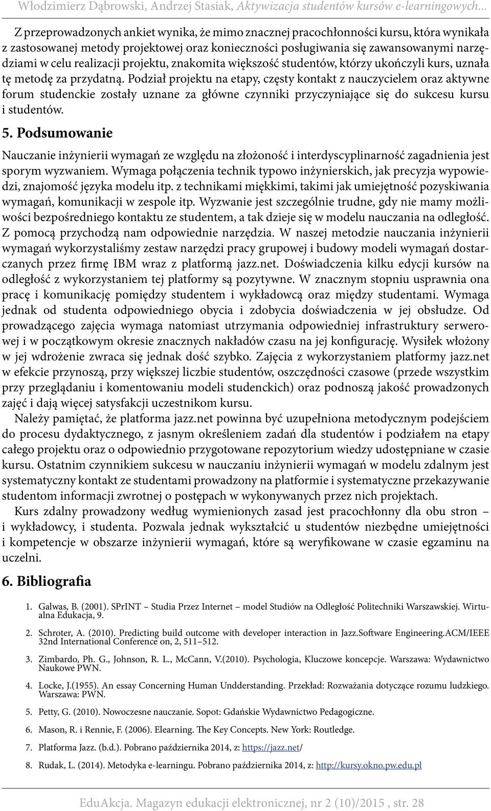 Podział projektu na etapy, częsty kontakt z nauczycielem oraz aktywne forum studenckie zostały uznane za główne czynniki przyczyniające się do sukcesu kursu i studentów. 5.