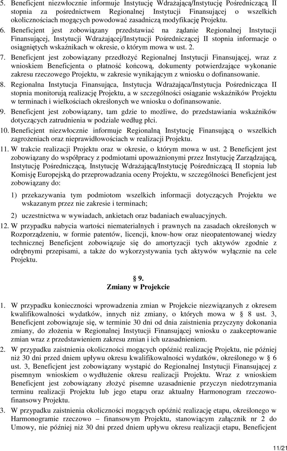 Beneficjent jest zobowiązany przedstawiać na Ŝądanie Regionalnej Instytucji Finansującej, Instytucji WdraŜającej/Instytucji Pośredniczącej II stopnia informacje o osiągniętych wskaźnikach w okresie,