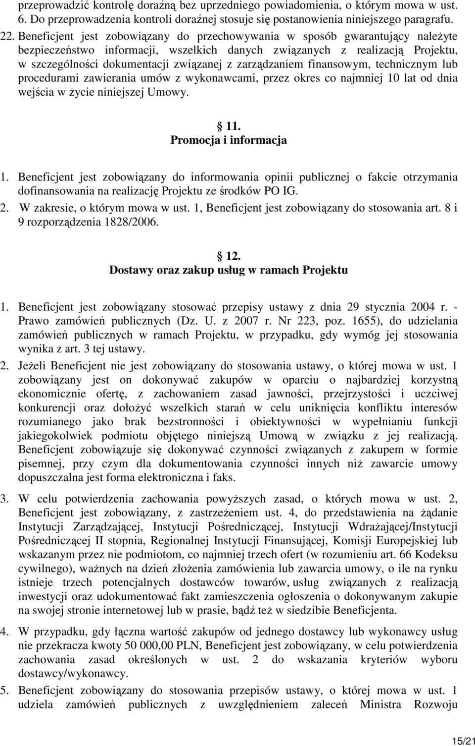 zarządzaniem finansowym, technicznym lub procedurami zawierania umów z wykonawcami, przez okres co najmniej 10 lat od dnia wejścia w Ŝycie niniejszej Umowy. 11. Promocja i informacja 1.