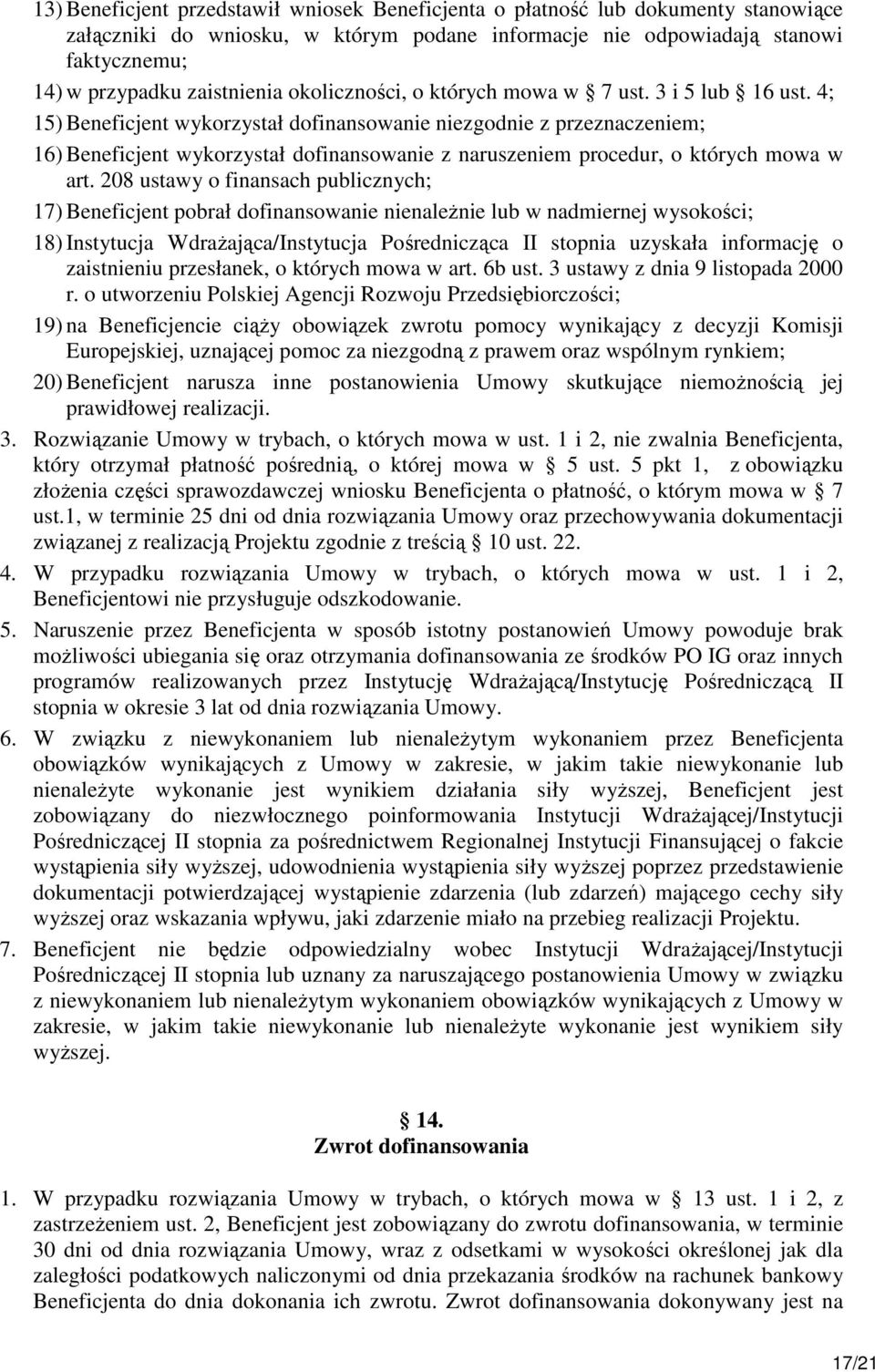 4; 15) Beneficjent wykorzystał dofinansowanie niezgodnie z przeznaczeniem; 16) Beneficjent wykorzystał dofinansowanie z naruszeniem procedur, o których mowa w art.