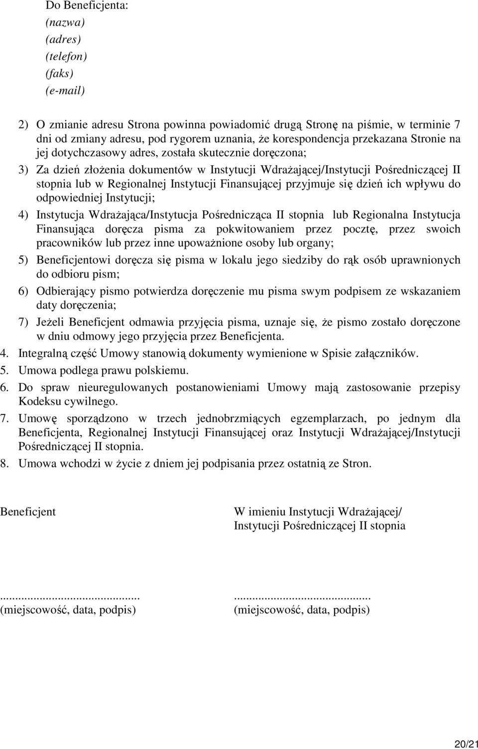 Regionalnej Instytucji Finansującej przyjmuje się dzień ich wpływu do odpowiedniej Instytucji; 4) Instytucja WdraŜająca/Instytucja Pośrednicząca II stopnia lub Regionalna Instytucja Finansująca