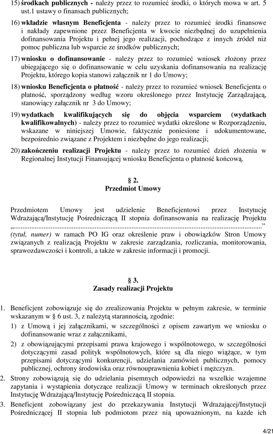 dofinansowania Projektu i pełnej jego realizacji, pochodzące z innych źródeł niŝ pomoc publiczna lub wsparcie ze środków publicznych; 17) wniosku o dofinansowanie - naleŝy przez to rozumieć wniosek