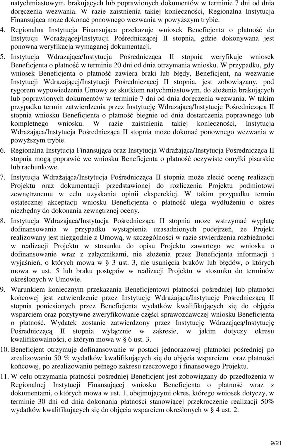 Regionalna Instytucja Finansująca przekazuje wniosek Beneficjenta o płatność do Instytucji WdraŜającej/Instytucji Pośredniczącej II stopnia, gdzie dokonywana jest ponowna weryfikacja wymaganej