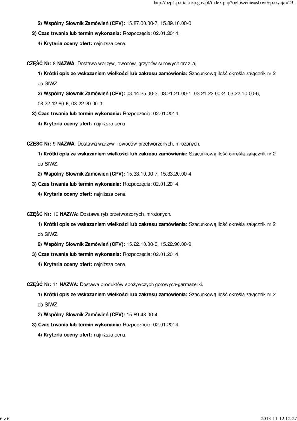 2) Wspólny Słownik Zamówień (CPV): 15.33.10.00-7, 15.33.20.00-4. CZĘŚĆ Nr: 10 NAZWA: Dostawa ryb przetworzonych, mrożonych. 2) Wspólny Słownik Zamówień (CPV): 15.22.