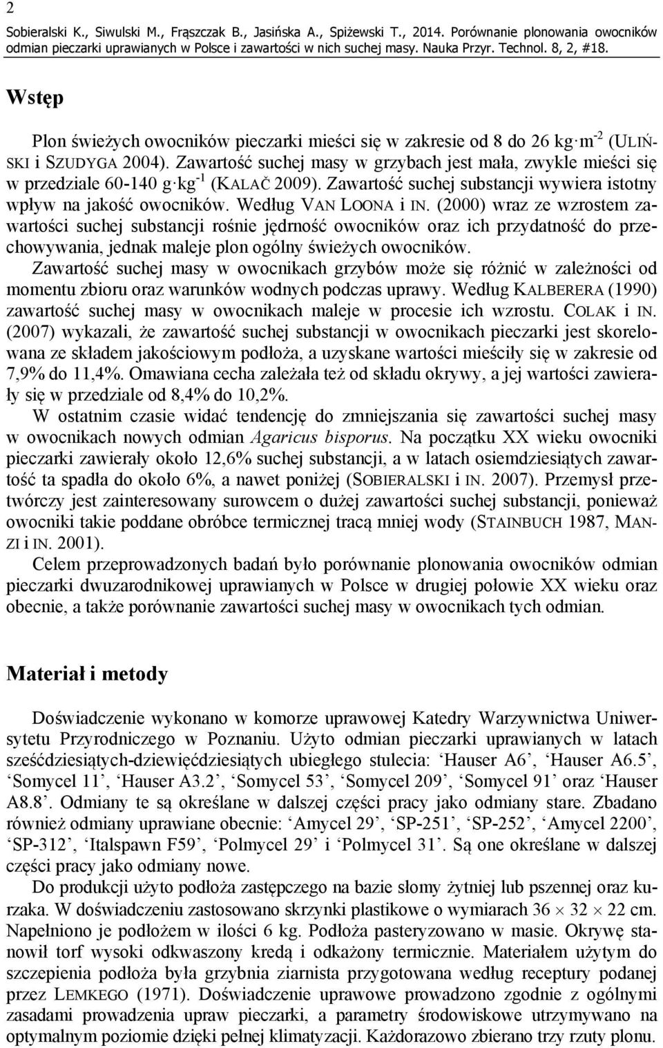 Zawartość suchej masy w grzybach jest mała, zwykle mieści się w przedziale 60-140 g kg -1 (KALAČ 2009). Zawartość suchej substancji wywiera istotny wpływ na jakość owocników. Według VAN LOONA i IN.