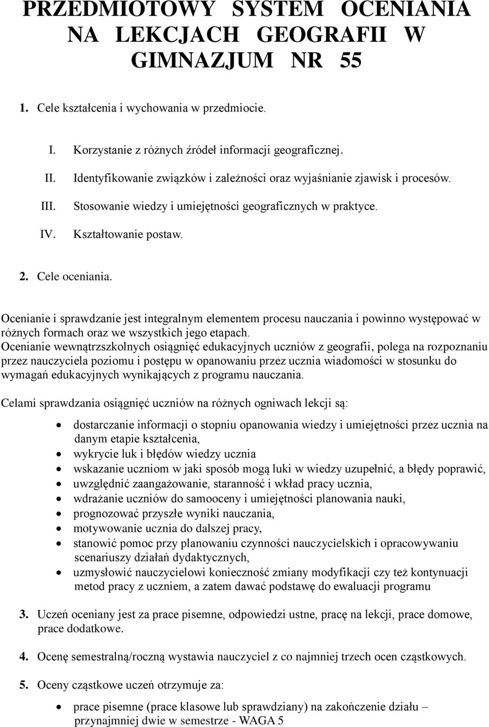 Ocenianie i sprawdzanie jest integralnym elementem procesu nauczania i powinno występować w różnych formach oraz we wszystkich jego etapach.