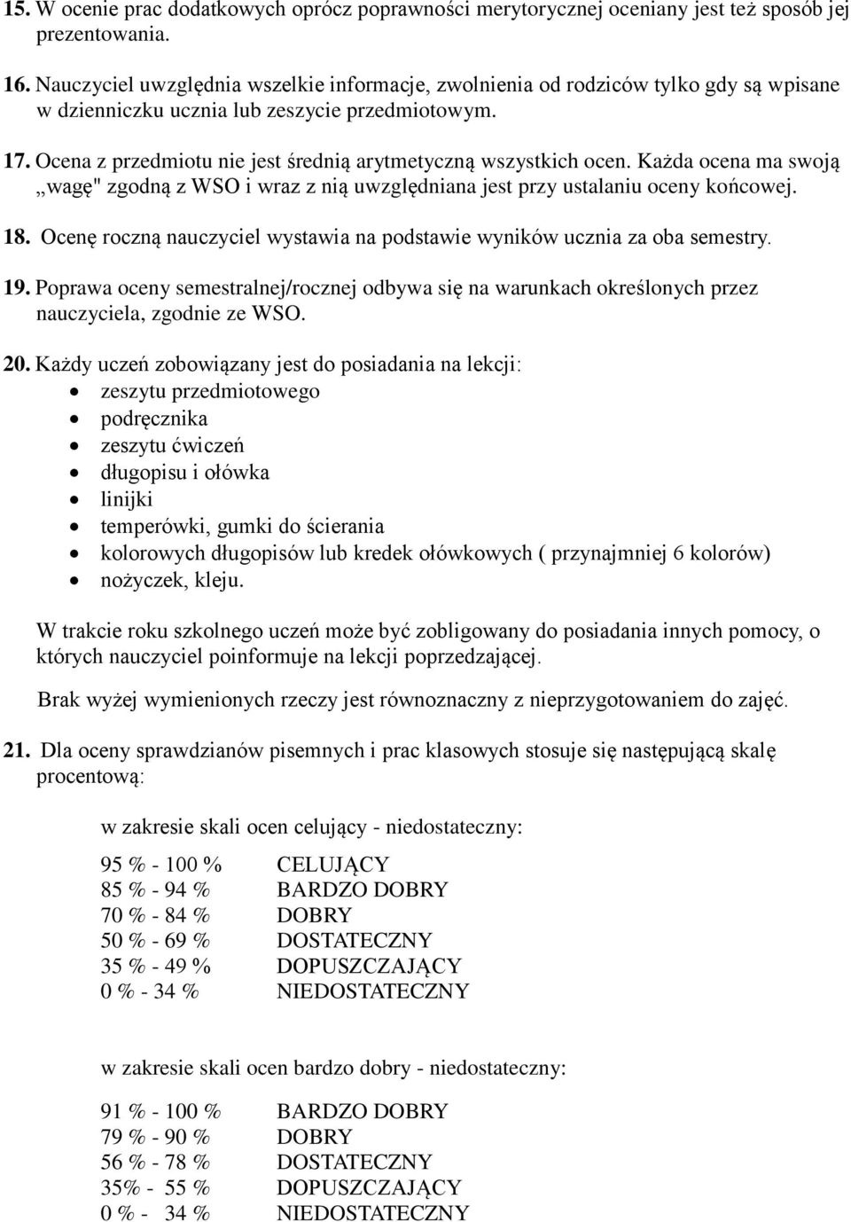 Ocena z przedmiotu nie jest średnią arytmetyczną wszystkich ocen. Każda ocena ma swoją wagę" zgodną z WSO i wraz z nią uwzględniana jest przy ustalaniu oceny końcowej. 18.