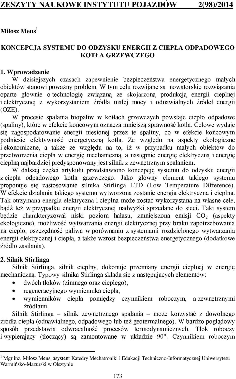 W tym celu rozwijane są nowatorskie rozwiązania oparte głównie o technologię związaną ze skojarzoną produkcją energii cieplnej i elektrycznej z wykorzystaniem źródła małej mocy i odnawialnych źródeł