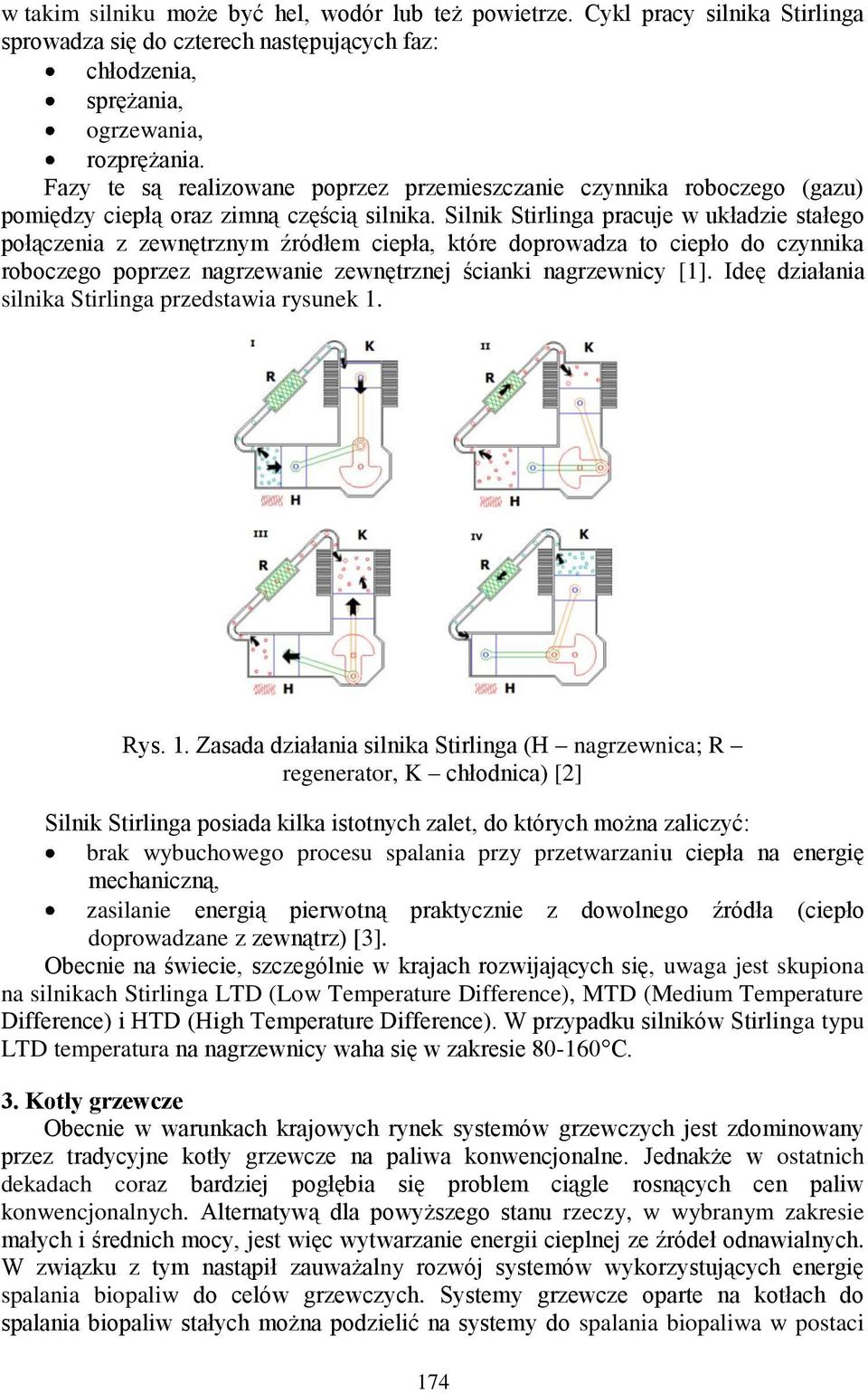 Silnik Stirlinga pracuje w układzie stałego połączenia z zewnętrznym źródłem ciepła, które doprowadza to ciepło do czynnika roboczego poprzez nagrzewanie zewnętrznej ścianki nagrzewnicy [1].