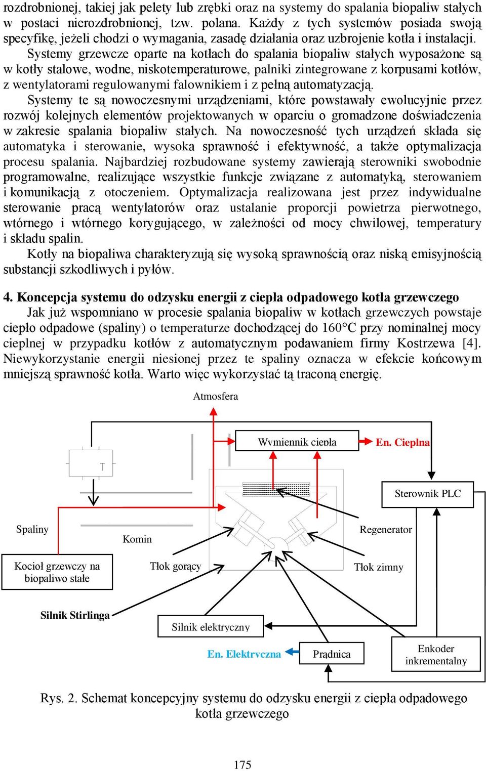 Systemy grzewcze oparte na kotłach do spalania biopaliw stałych wyposażone są w kotły stalowe, wodne, niskotemperaturowe, palniki zintegrowane z korpusami kotłów, z wentylatorami regulowanymi