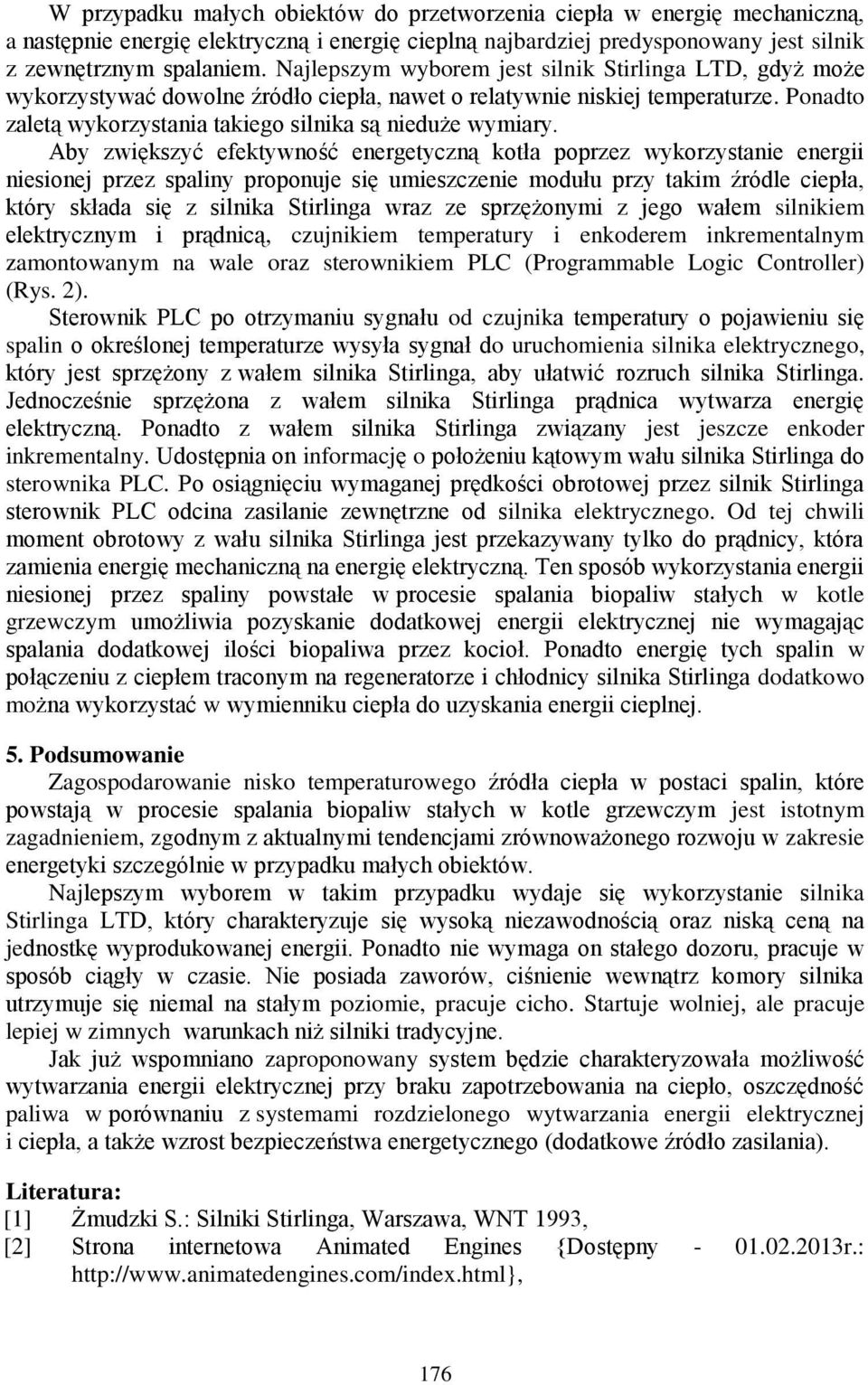 Aby zwiększyć efektywność energetyczną kotła poprzez wykorzystanie energii niesionej przez spaliny proponuje się umieszczenie modułu przy takim źródle ciepła, który składa się z silnika Stirlinga