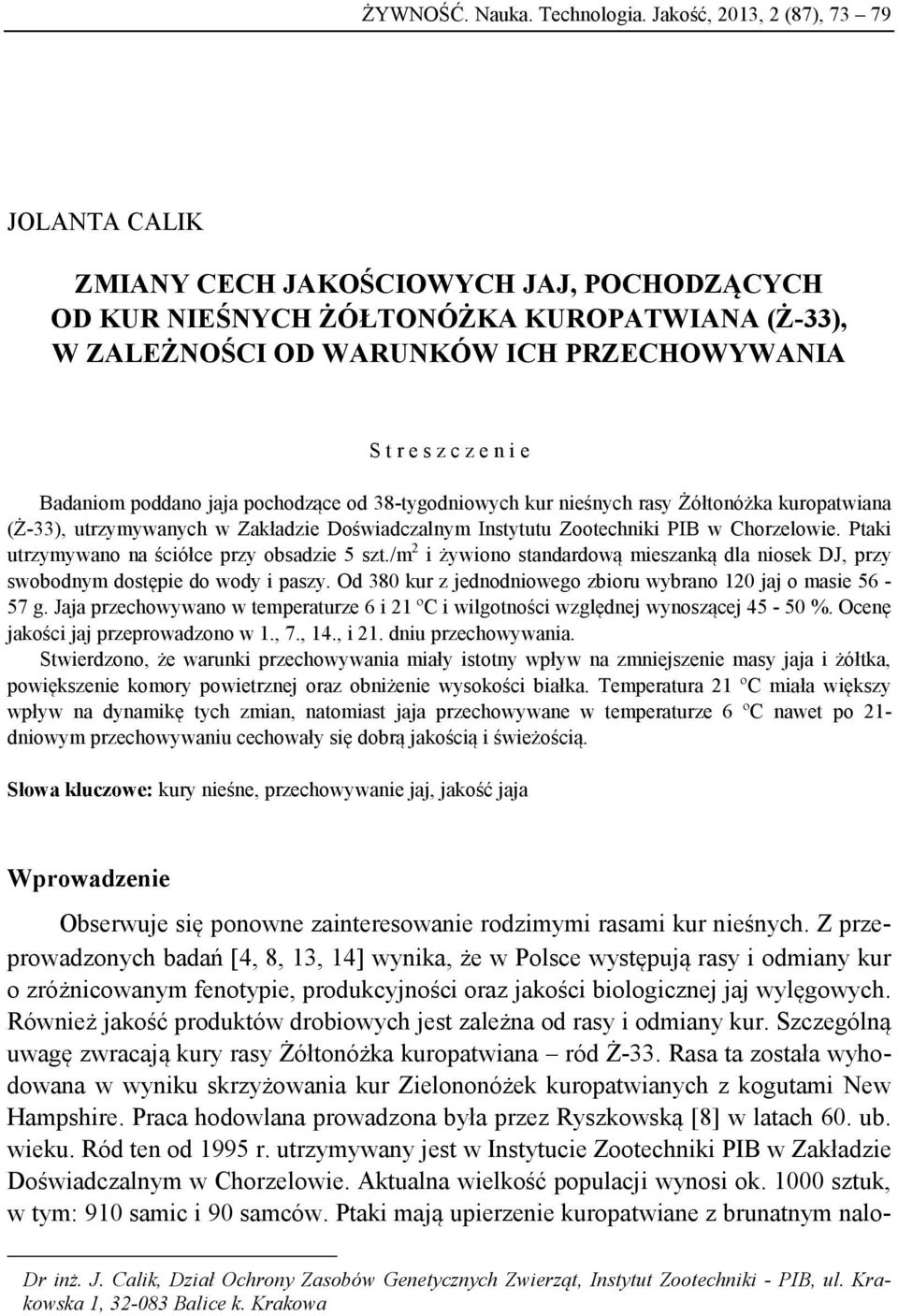 e Badaniom poddano jaja pochodzące od 38-tygodniowych kur nieśnych rasy Żółtonóżka kuropatwiana (Ż-33), utrzymywanych w Zakładzie Doświadczalnym Instytutu Zootechniki PIB w Chorzelowie.