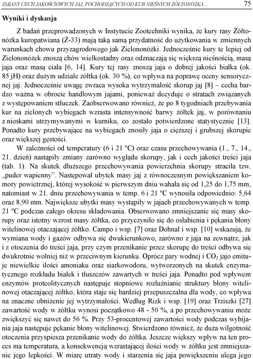 Jednocześnie kury te lepiej od Zielononóżek znoszą chów wielkostadny oraz odznaczają się większą nieśnością, masą jaja oraz masą ciała [6, 14]. Kury tej rasy znoszą jaja o dobrej jakości białka (ok.