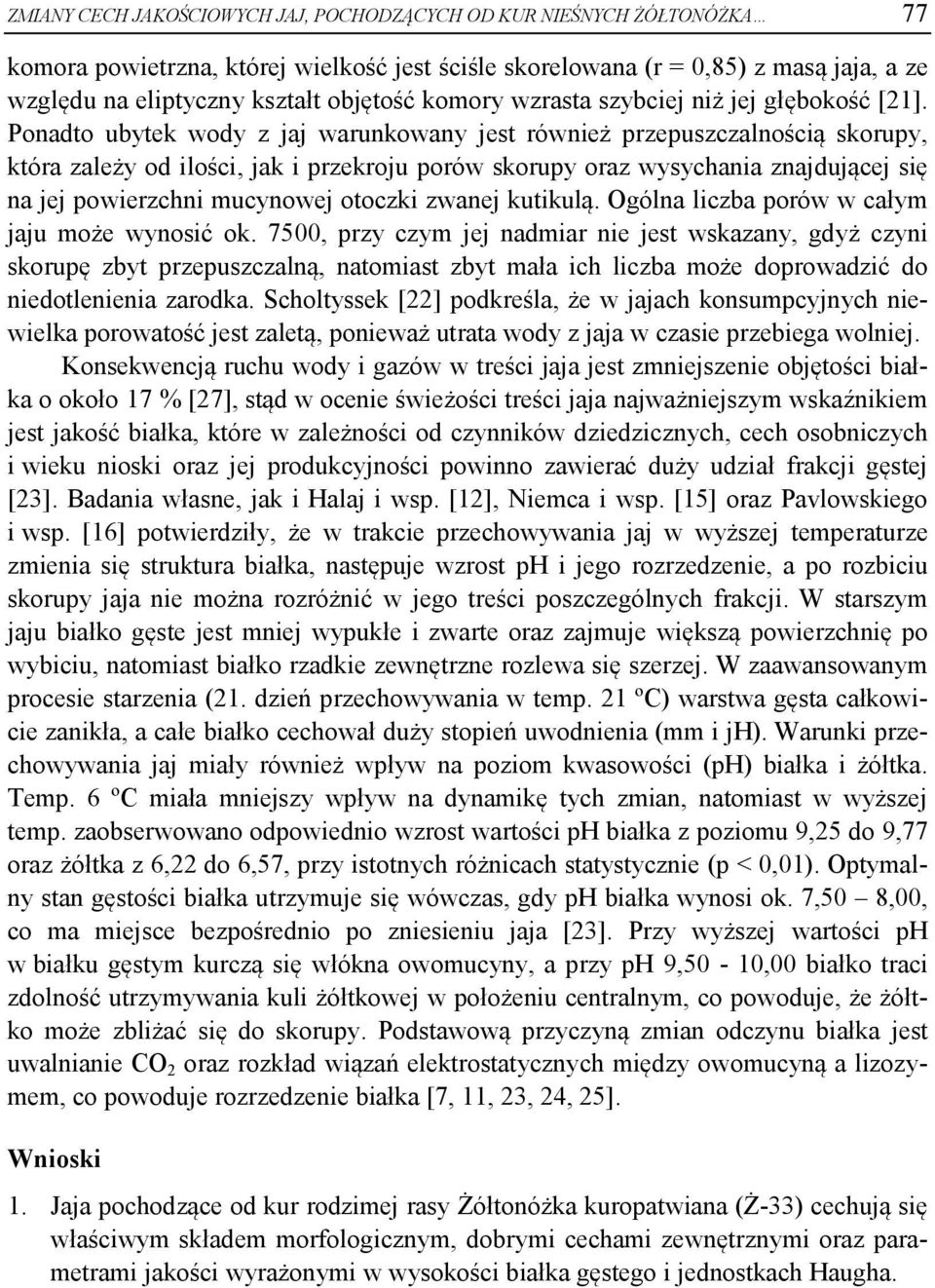 Ponadto ubytek wody z jaj warunkowany jest również przepuszczalnością skorupy, która zależy od ilości, jak i przekroju porów skorupy oraz wysychania znajdującej się na jej powierzchni mucynowej