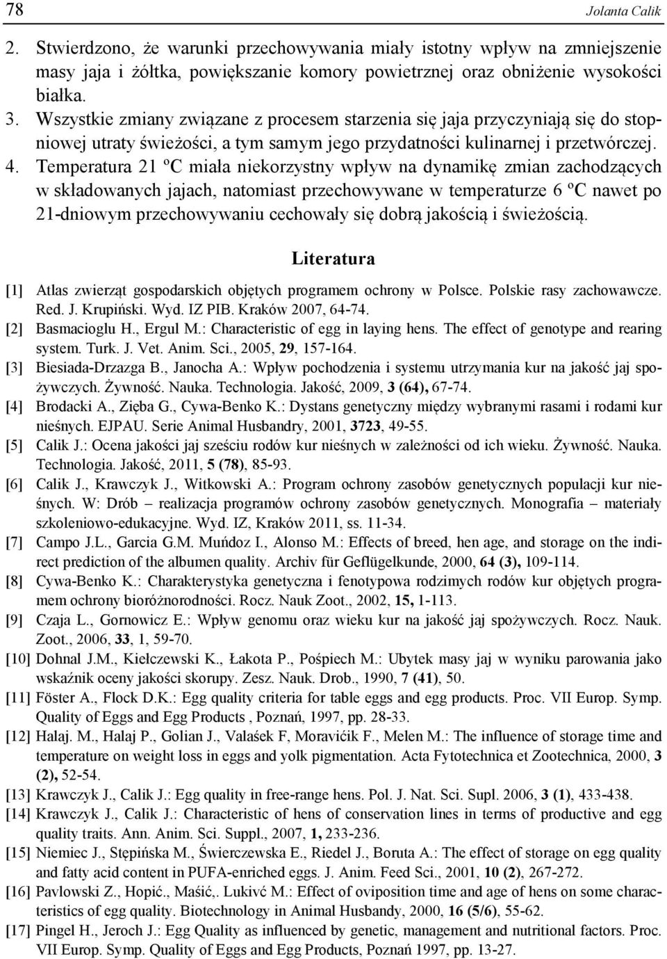 Temperatura 21 ºC miała niekorzystny wpływ na dynamikę zmian zachodzących w składowanych jajach, natomiast przechowywane w temperaturze 6 ºC nawet po 21-dniowym przechowywaniu cechowały się dobrą