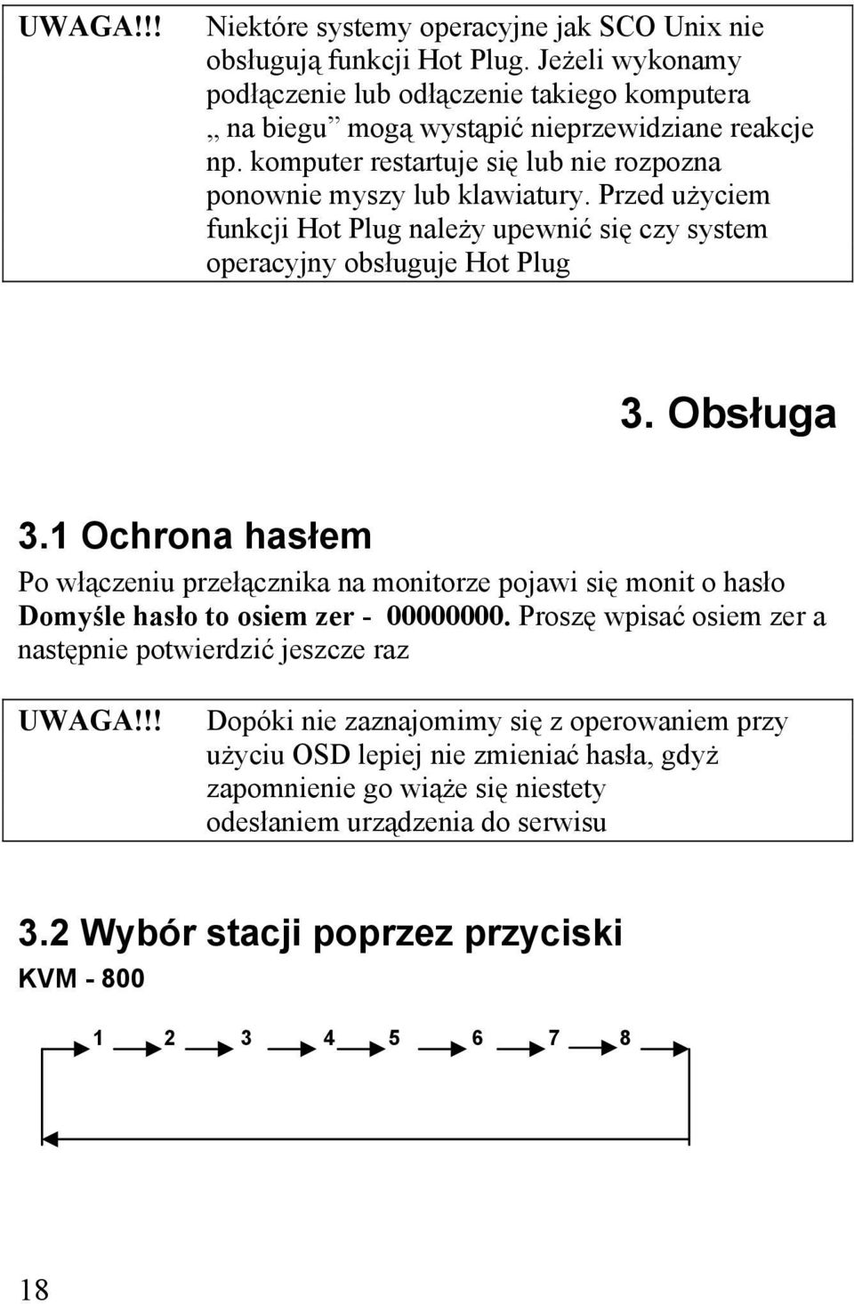 1 Ochrona hasłem Po włączeniu przełącznika na monitorze pojawi się monit o hasło Domyśle hasło to osiem zer - 00000000. Proszę wpisać osiem zer a następnie potwierdzić jeszcze raz UWAGA!