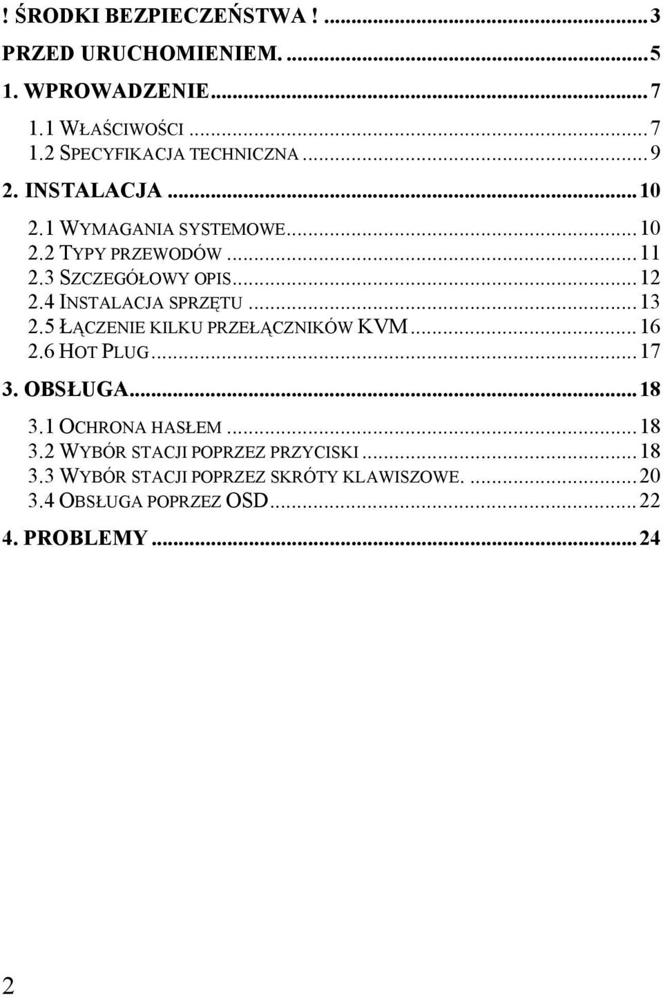 4 INSTALACJA SPRZĘTU...13 2.5 ŁĄCZENIE KILKU PRZEŁĄCZNIKÓW KVM...16 2.6 HOT PLUG...17 3. OBSŁUGA...18 3.1 OCHRONA HASŁEM.