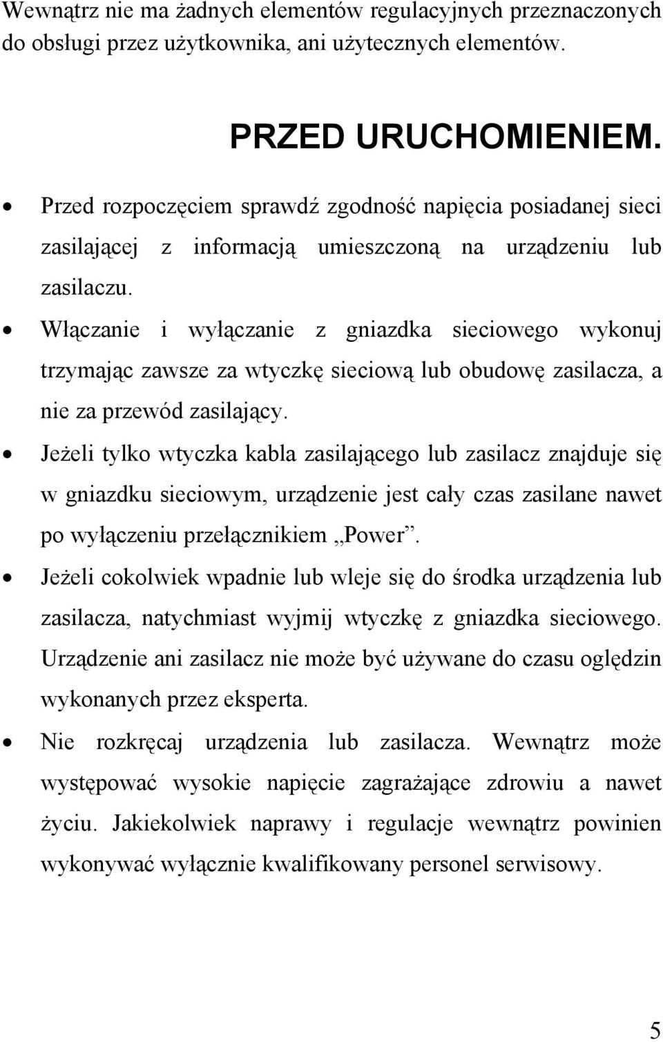 Włączanie i wyłączanie z gniazdka sieciowego wykonuj trzymając zawsze za wtyczkę sieciową lub obudowę zasilacza, a nie za przewód zasilający.