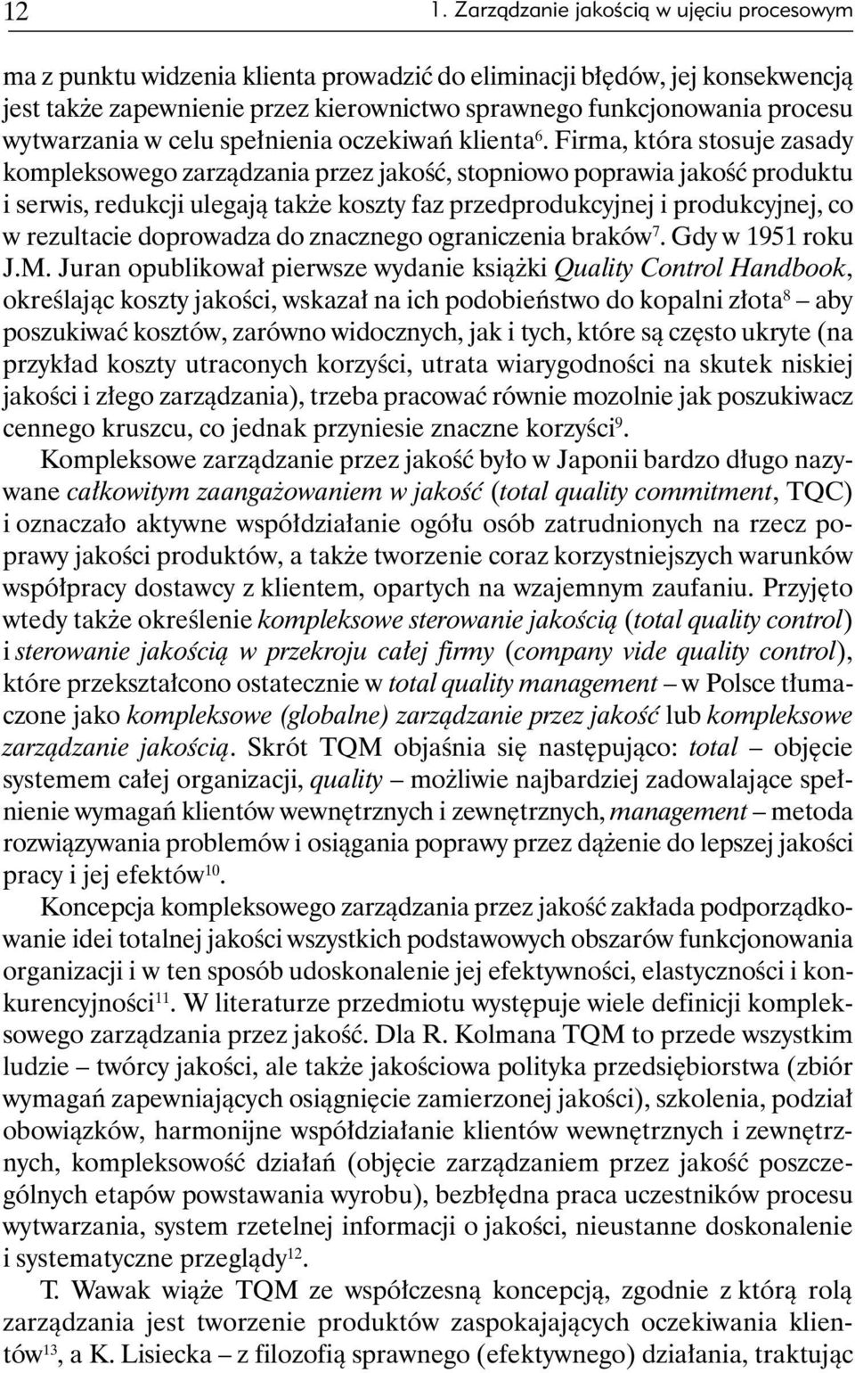 Firma, która stosuje zasady kompleksowego zarządzania przez jakość, stopniowo poprawia jakość produktu i serwis, redukcji ulegają także koszty faz przedprodukcyjnej i produkcyjnej, co w rezultacie