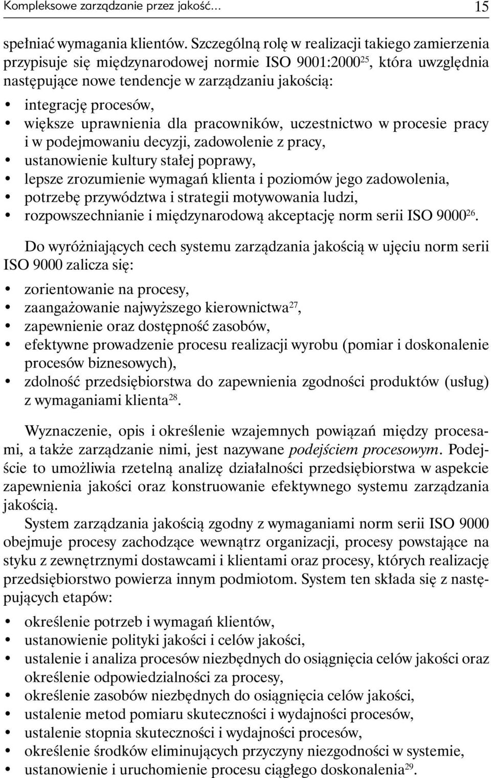 większe uprawnienia dla pracowników, uczestnictwo w procesie pracy i w podejmowaniu decyzji, zadowolenie z pracy, ustanowienie kultury stałej poprawy, lepsze zrozumienie wymagań klienta i poziomów