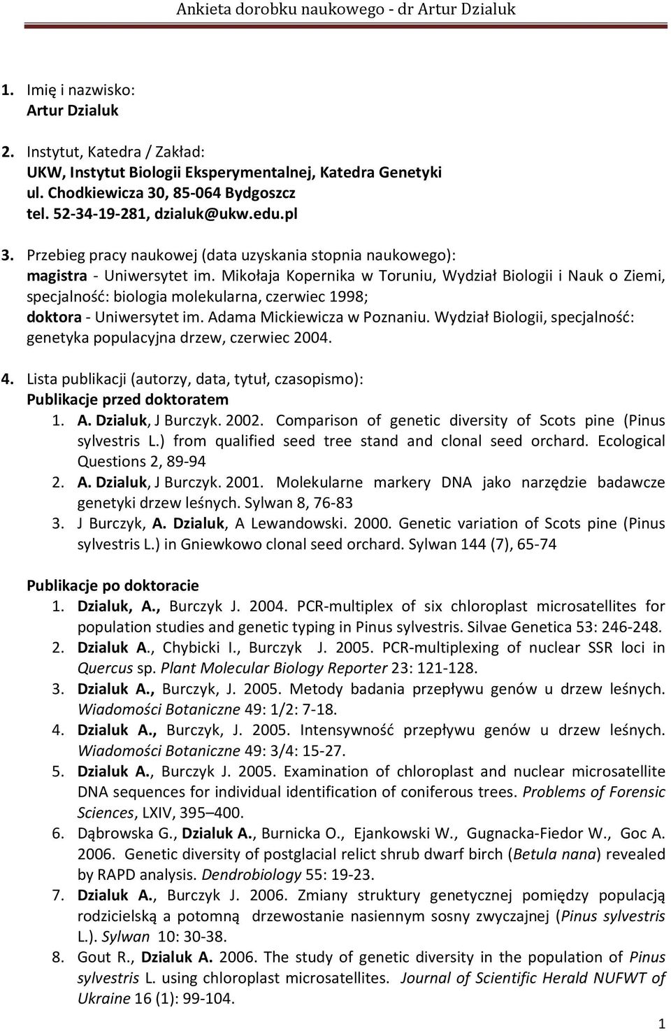 Mikołaja Kopernika w Toruniu, Wydział Biologii i Nauk o Ziemi, specjalność: biologia molekularna, czerwiec 1998; doktora - Uniwersytet im. Adama Mickiewicza w Poznaniu.