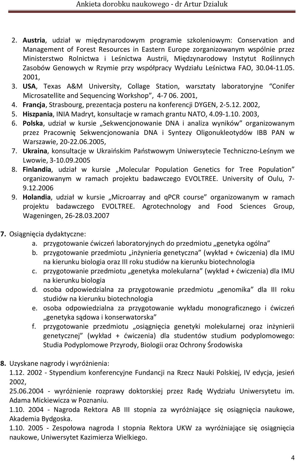 USA, Texas A&M University, Collage Station, warsztaty laboratoryjne Conifer Microsatellite and Sequencing Workshop, 4-7 06. 2001, 4. Francja, Strasbourg, prezentacja posteru na konferencji DYGEN, 2-5.