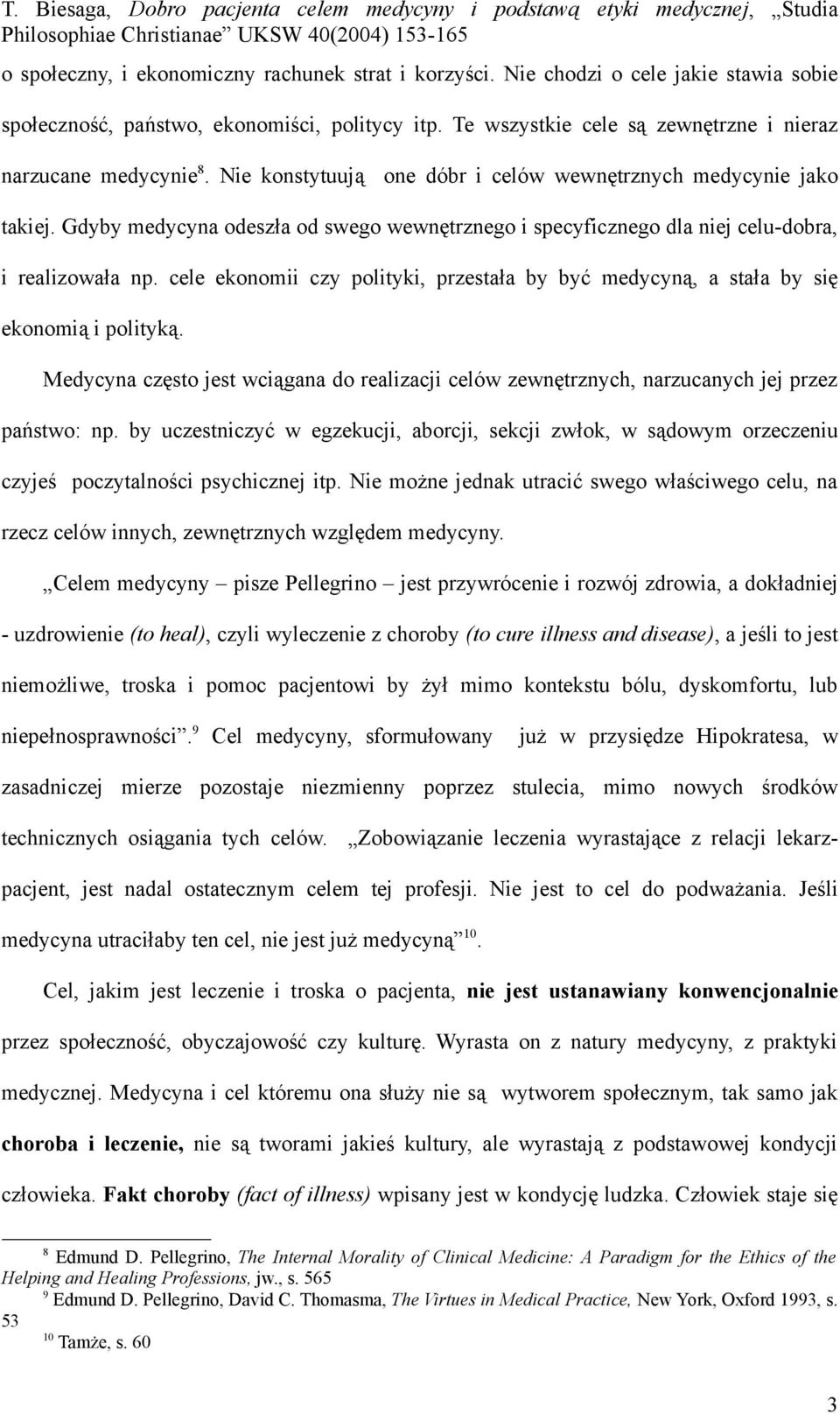 Gdyby medycyna odeszła od swego wewnętrznego i specyficznego dla niej celu-dobra, i realizowała np. cele ekonomii czy polityki, przestała by być medycyną, a stała by się ekonomią i polityką.