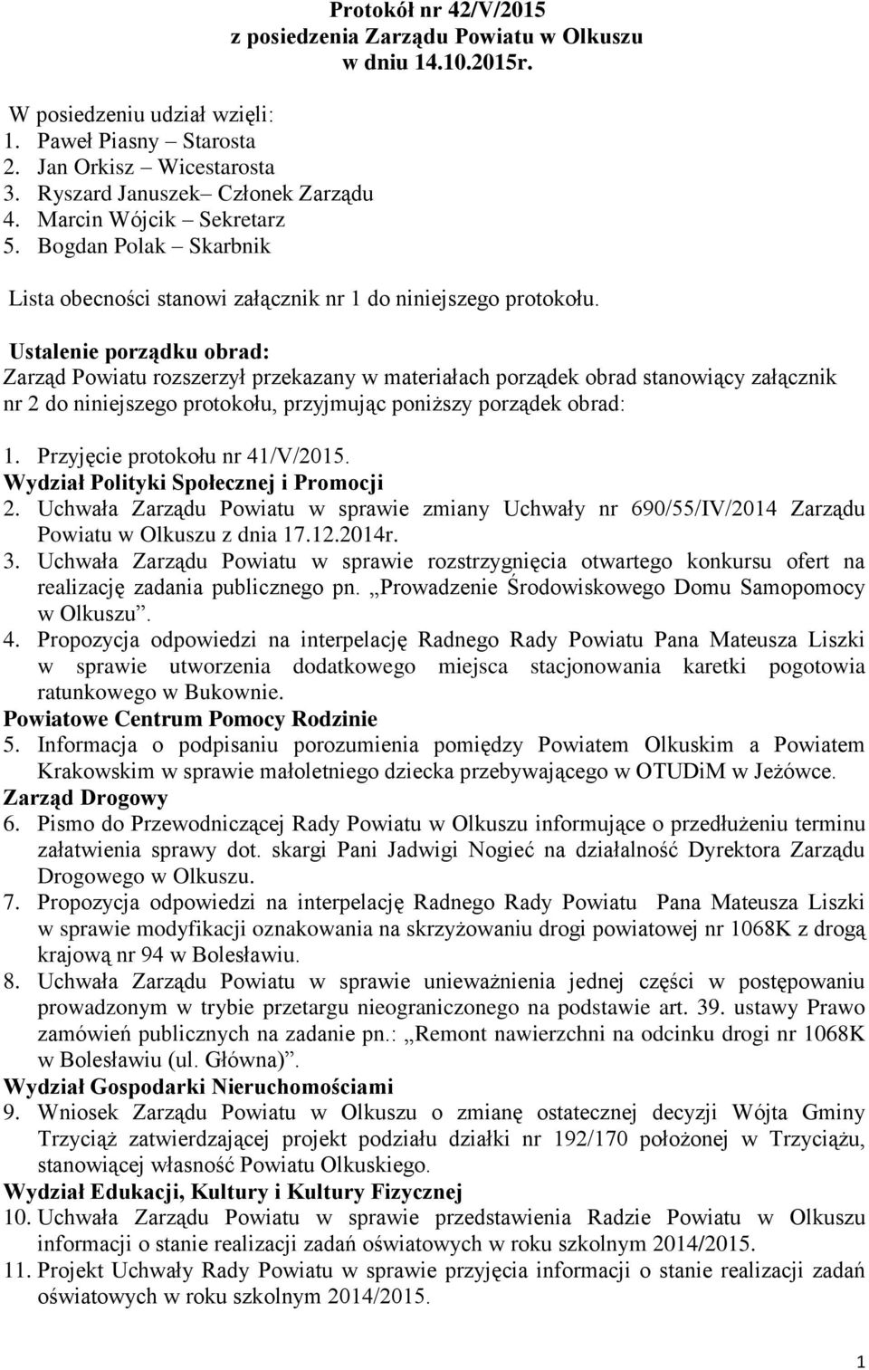 Ustalenie porządku obrad: Zarząd Powiatu rozszerzył przekazany w materiałach porządek obrad stanowiący załącznik nr 2 do niniejszego protokołu, przyjmując poniższy porządek obrad: 1.