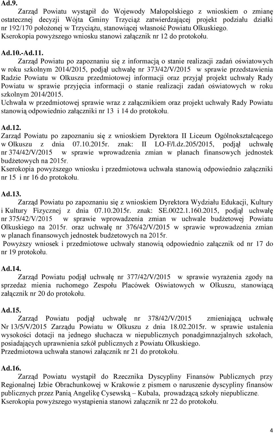 Zarząd Powiatu po zapoznaniu się z informacją o stanie realizacji zadań oświatowych w roku szkolnym 2014/2015, podjął uchwałę nr 373/42/V/2015 w sprawie przedstawienia Radzie Powiatu w Olkuszu