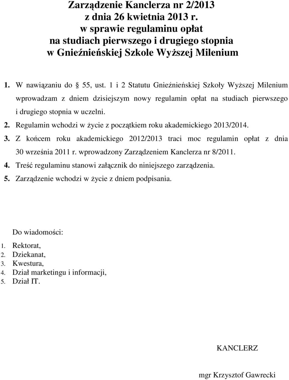 3. Z końcem roku akademickiego 2012/2013 traci moc regulamin opłat z dnia 30 września 2011 r. wprowadzony Zarządzeniem Kanclerza nr 8/2011. 4.