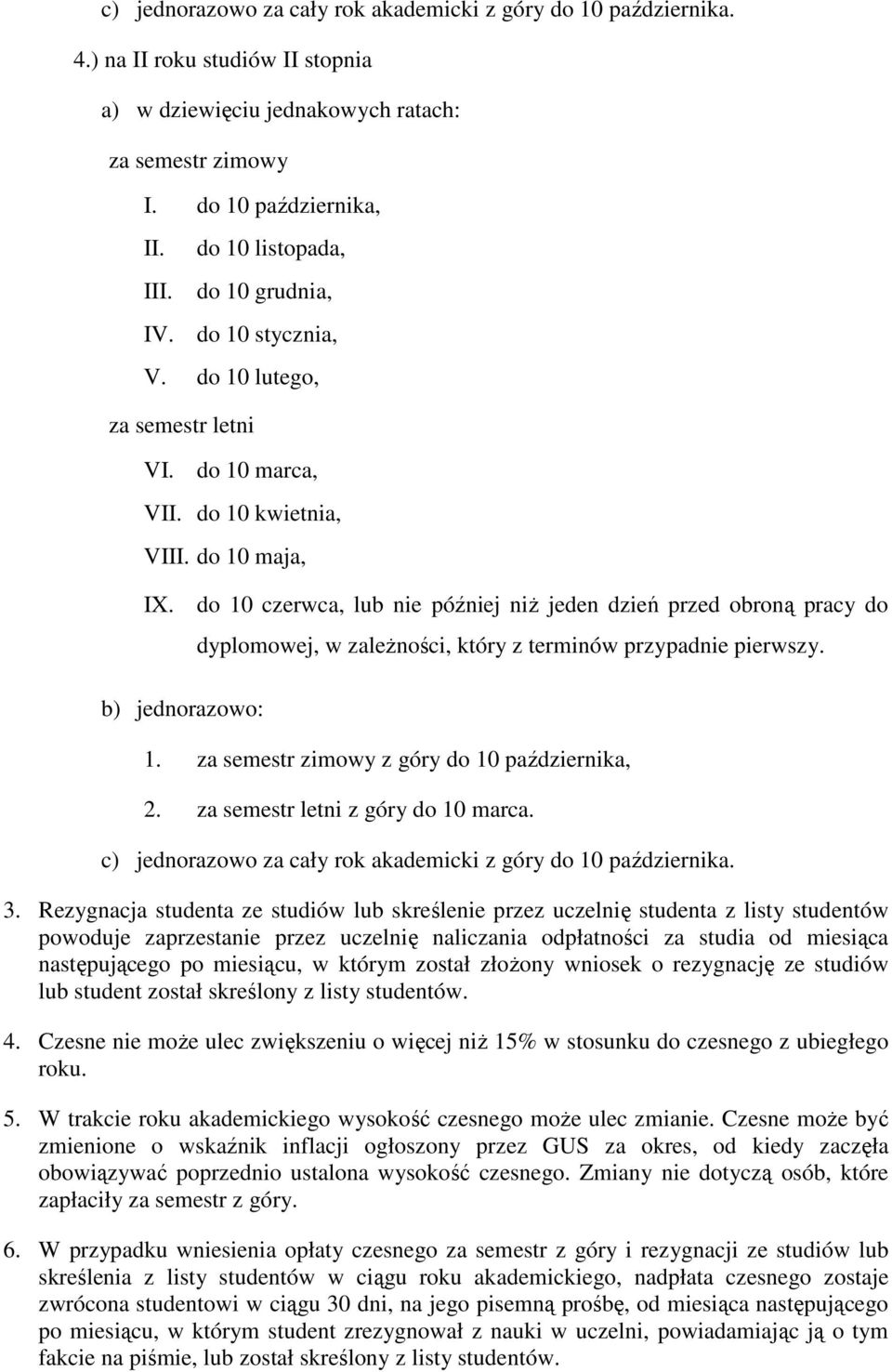 do 10 czerwca, lub nie później niŝ jeden dzień przed obroną pracy do b) jednorazowo: dyplomowej, w zaleŝności, który z terminów przypadnie pierwszy. 1. za semestr zimowy z góry do 10 października, 2.