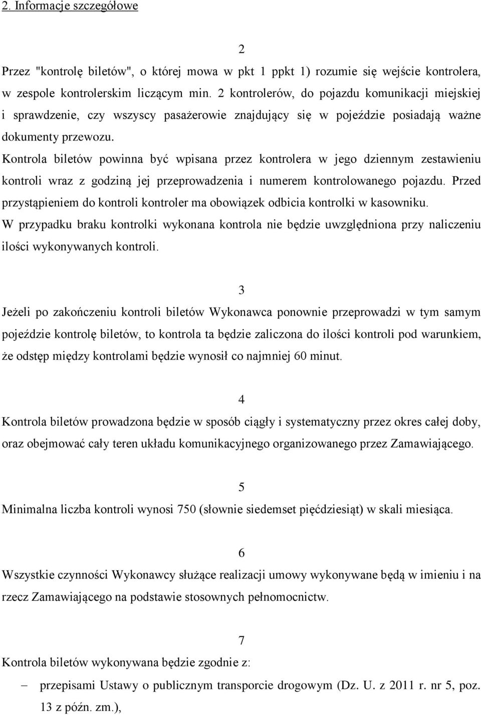 Kontrola biletów powinna być wpisana przez kontrolera w jego dziennym zestawieniu kontroli wraz z godziną jej przeprowadzenia i numerem kontrolowanego pojazdu.