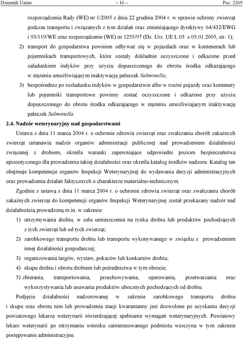 1); 2) transport do gospodarstwa powinien odbywać się w pojazdach oraz w kontenerach lub pojemnikach transportowych, które zostały dokładnie oczyszczone i odkażone przed załadunkiem indyków przy